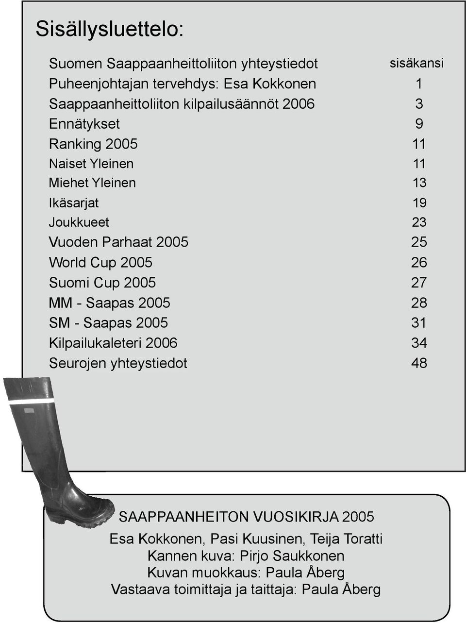 Cup 2005 26 Suomi Cup 2005 27 MM - Saapas 2005 28 SM - Saapas 2005 31 Kilpailukaleteri 2006 34 Seurojen yhteystiedot 48 SAAPPAANHEITON