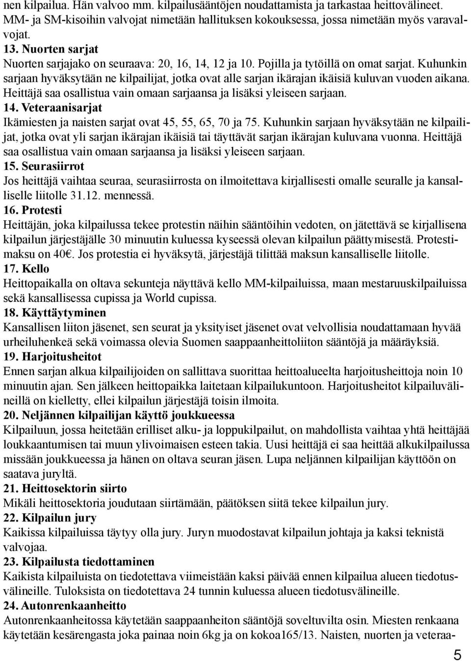 Kuhunkin sarjaan hyväksytään ne kilpailijat, jotka ovat alle sarjan ikärajan ikäisiä kuluvan vuoden aikana. Heittäjä saa osallistua vain omaan sarjaansa ja lisäksi yleiseen sarjaan. 14.