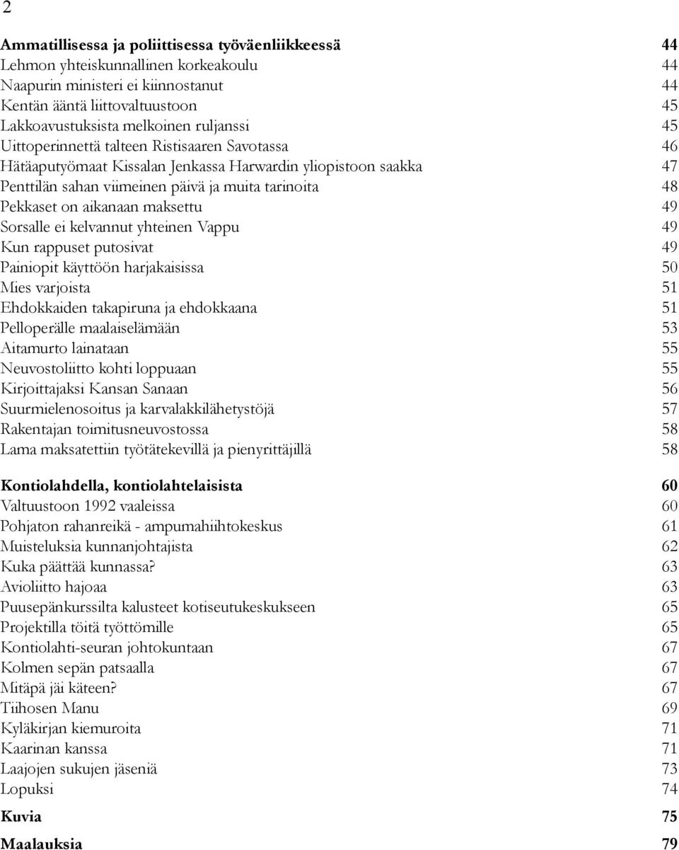 aikanaan maksettu 49 Sorsalle ei kelvannut yhteinen Vappu 49 Kun rappuset putosivat 49 Painiopit käyttöön harjakaisissa 50 Mies varjoista 51 Ehdokkaiden takapiruna ja ehdokkaana 51 Pelloperälle