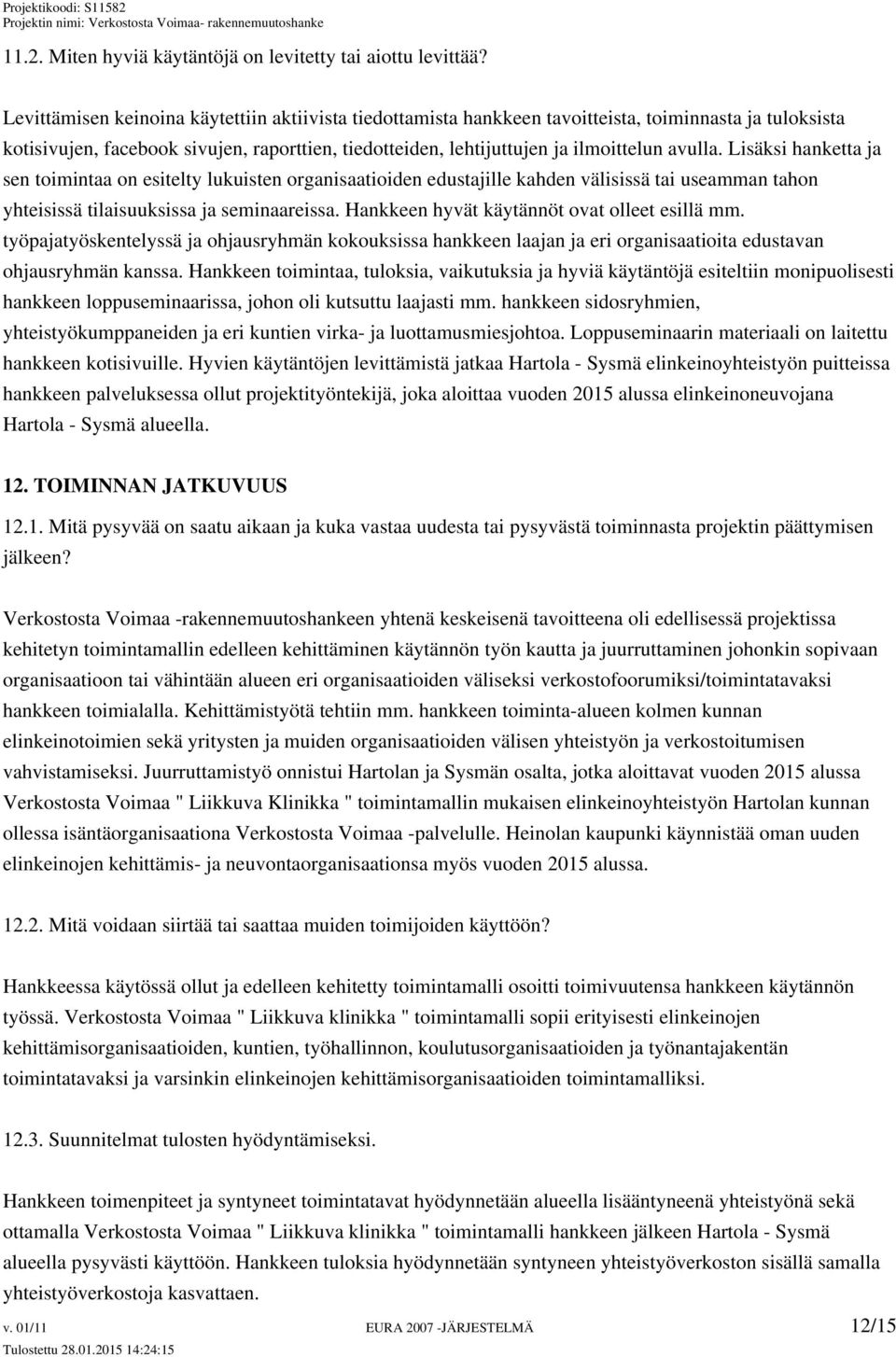 Lisäksi hanketta ja sen toimintaa on esitelty lukuisten organisaatioiden edustajille kahden välisissä tai useamman tahon yhteisissä tilaisuuksissa ja seminaareissa.