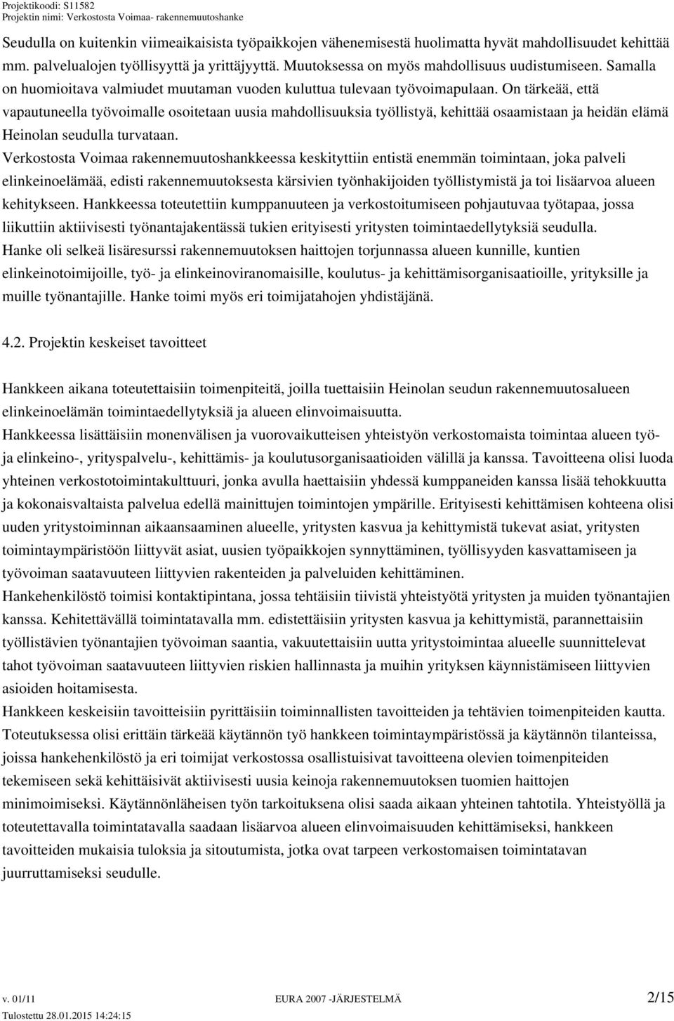 On tärkeää, että vapautuneella työvoimalle osoitetaan uusia mahdollisuuksia työllistyä, kehittää osaamistaan ja heidän elämä Heinolan seudulla turvataan.