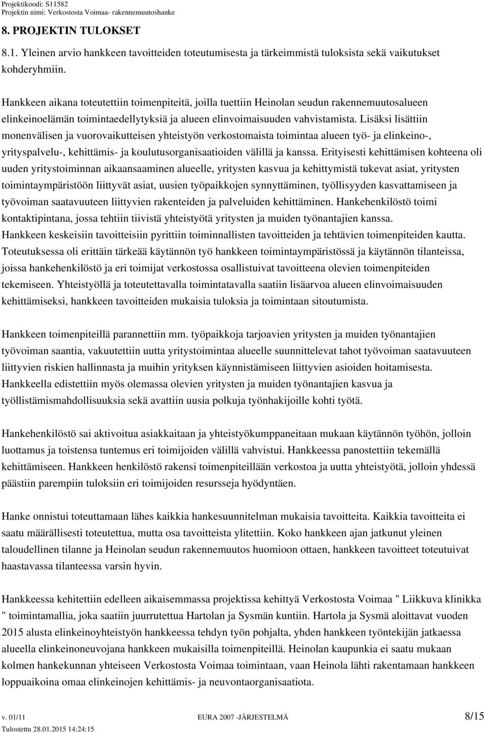 Lisäksi lisättiin monenvälisen ja vuorovaikutteisen yhteistyön verkostomaista toimintaa alueen työ- ja elinkeino-, yrityspalvelu-, kehittämis- ja koulutusorganisaatioiden välillä ja kanssa.