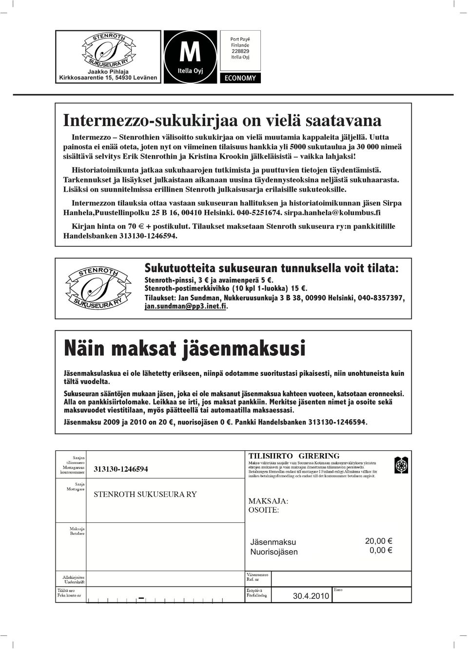 Historiatoimikunta jatkaa sukuhaarojen tutkimista ja puuttuvien tietojen täydentämistä. Tarkennukset ja lisäykset julkaistaan aikanaan uusina täydennysteoksina neljästä sukuhaarasta.