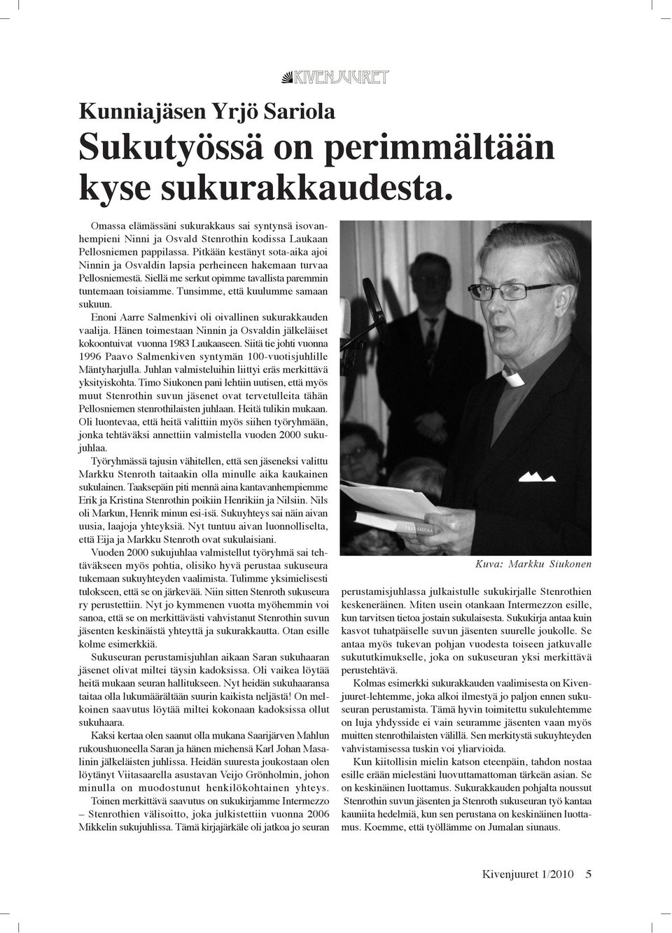 Tunsimme, että kuulumme samaan sukuun. Enoni Aarre Salmenkivi oli oivallinen sukurakkauden vaalija. Hänen toimestaan Ninnin ja Osvaldin jälkeläiset kokoontuivat vuonna 1983 Laukaaseen.