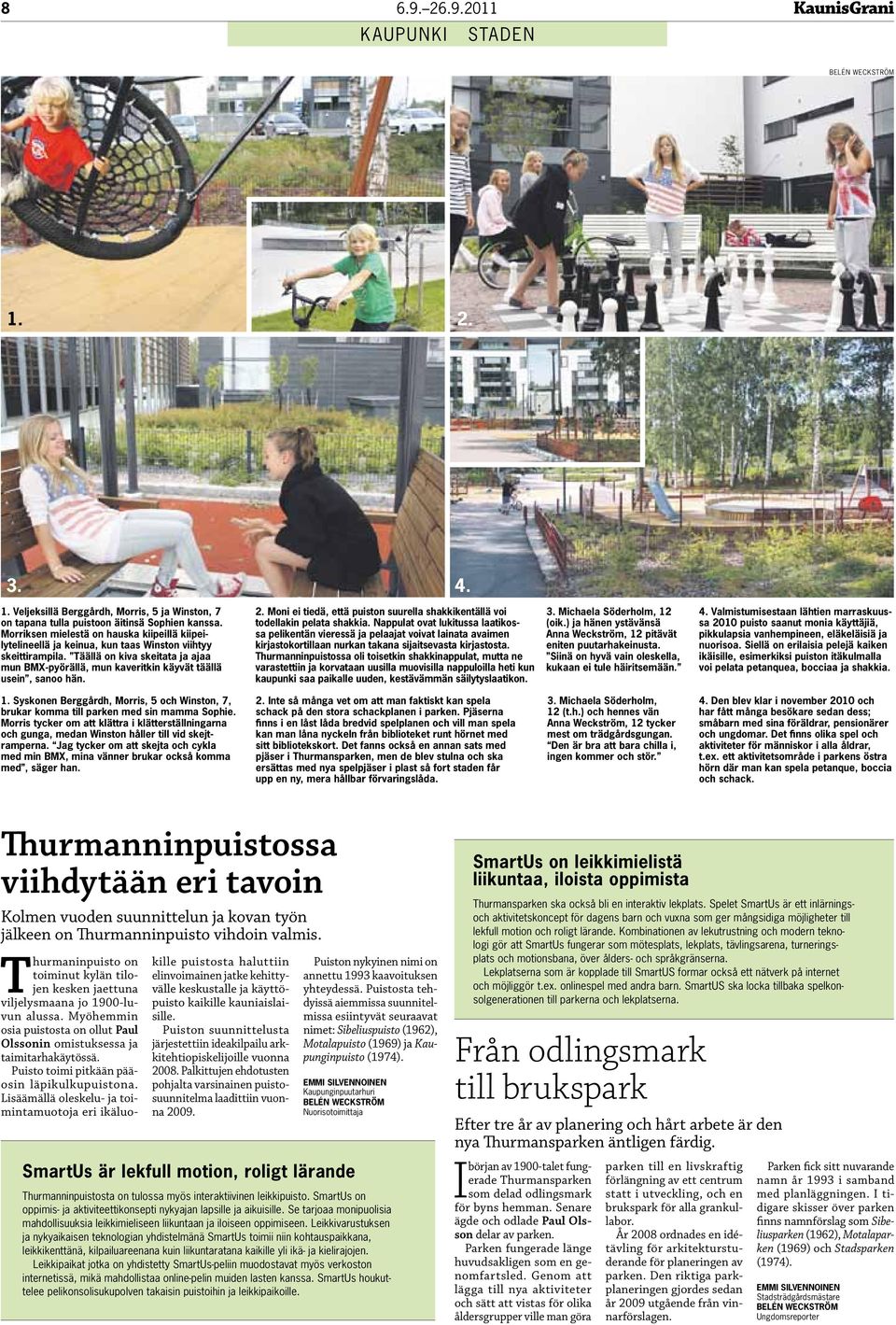 Täällä on kiva skeitata ja ajaa mun BMX-pyörällä, mun kaveritkin käyvät täällä usein, sanoo hän. 2. Moni ei tiedä, että puiston suurella shakkikentällä voi todellakin pelata shakkia.