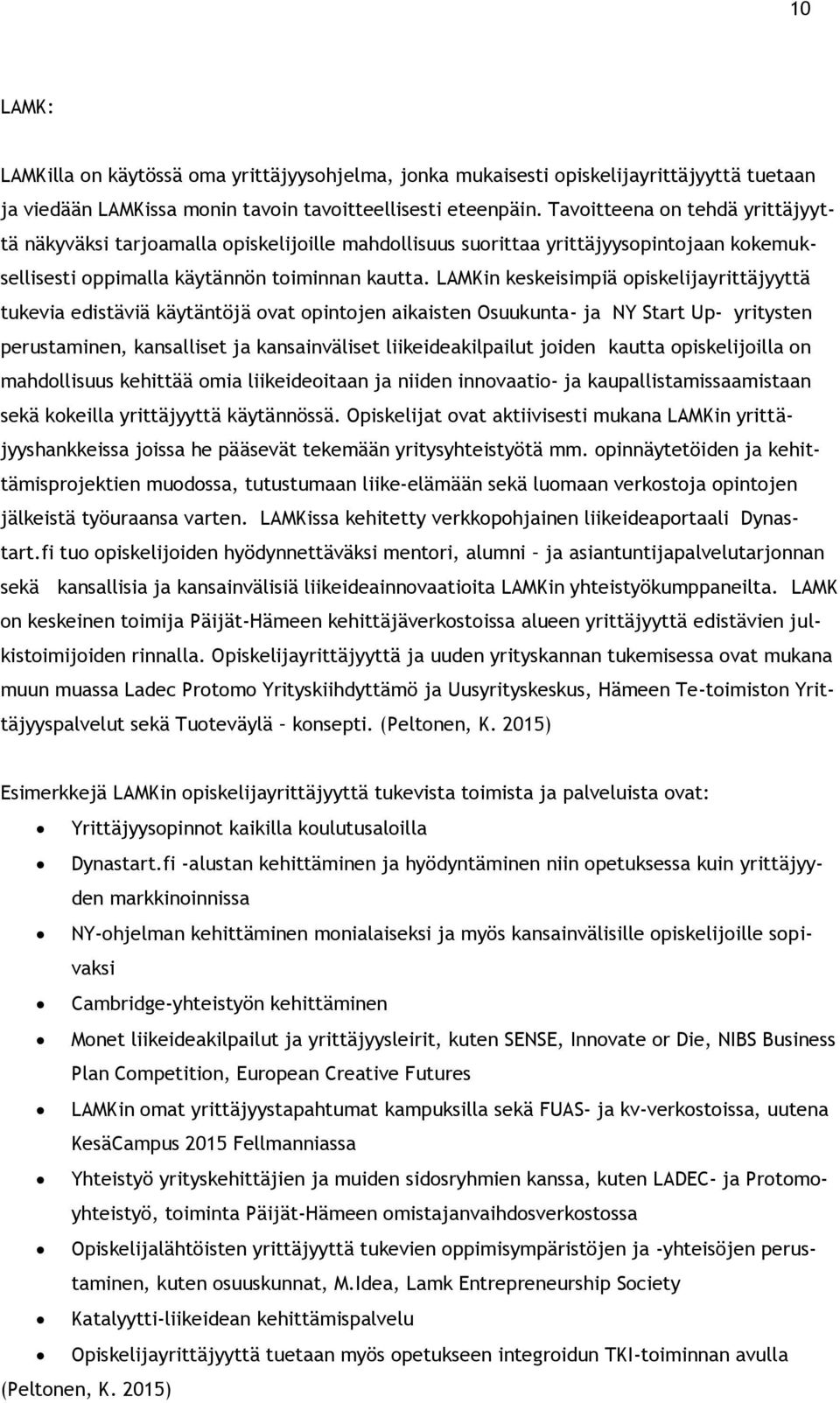 LAMKin keskeisimpiä opiskelijayrittäjyyttä tukevia edistäviä käytäntöjä ovat opintojen aikaisten Osuukunta- ja NY Start Up- yritysten perustaminen, kansalliset ja kansainväliset liikeideakilpailut