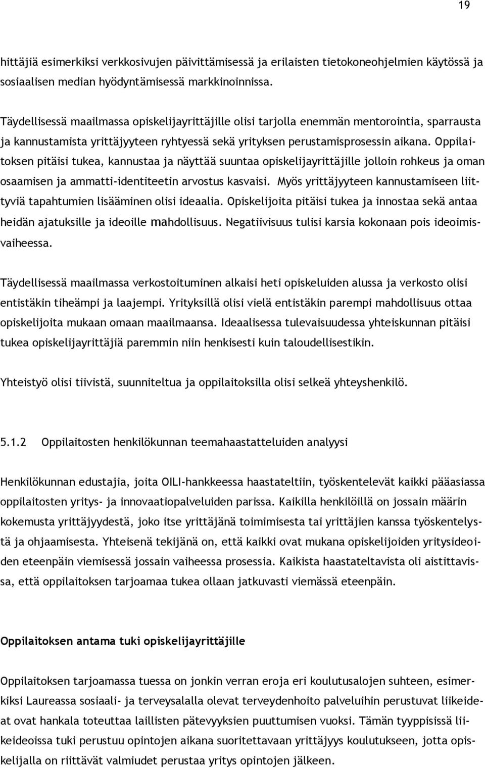 Oppilaitoksen pitäisi tukea, kannustaa ja näyttää suuntaa opiskelijayrittäjille jolloin rohkeus ja oman osaamisen ja ammatti-identiteetin arvostus kasvaisi.