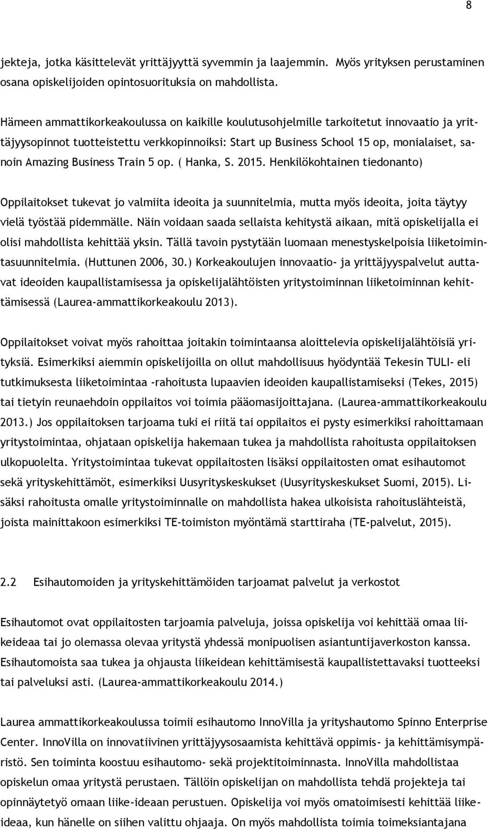 Business Train 5 op. ( Hanka, S. 2015. Henkilökohtainen tiedonanto) Oppilaitokset tukevat jo valmiita ideoita ja suunnitelmia, mutta myös ideoita, joita täytyy vielä työstää pidemmälle.