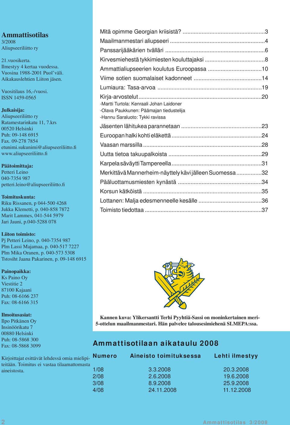 fi www.aliupseeriliitto.fi Päätoimittaja: Petteri Leino 040-7354 987 petteri.leino@aliupseeriliitto.fi Toimituskunta: Riku Rissanen, p 044-500 4268 Jukka Klemetti, p.