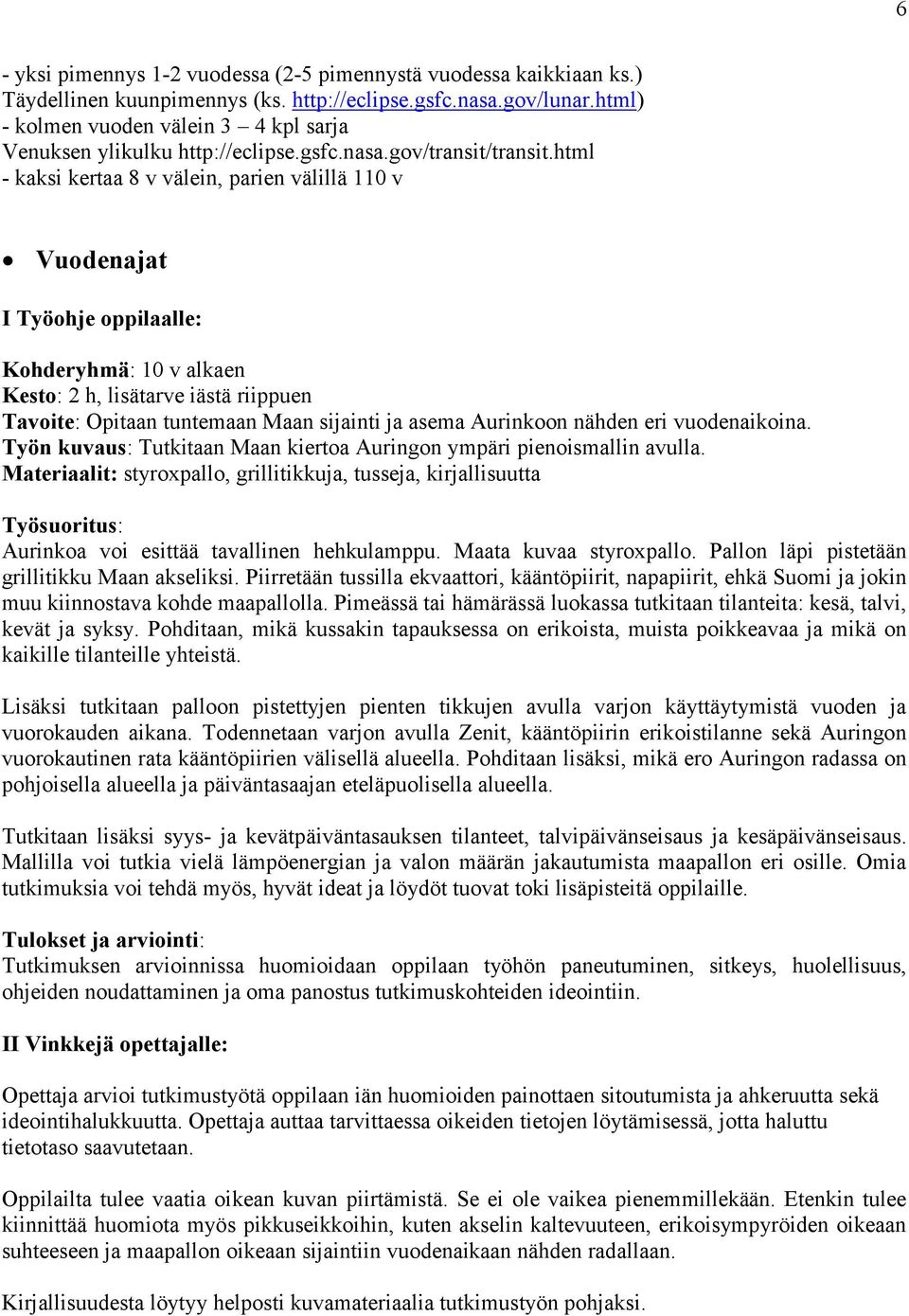 html - kaksi kertaa 8 v välein, parien välillä 110 v Vuodenajat I Työohje oppilaalle: Kohderyhmä: 10 v alkaen Kesto: 2 h, lisätarve iästä riippuen Tavoite: Opitaan tuntemaan Maan sijainti ja asema