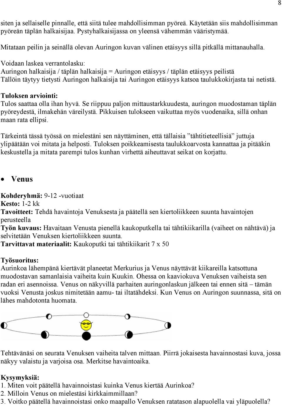 Voidaan laskea verrantolasku: Auringon halkaisija / täplän halkaisija = Auringon etäisyys / täplän etäisyys peilistä Tällöin täytyy tietysti Auringon halkaisija tai Auringon etäisyys katsoa