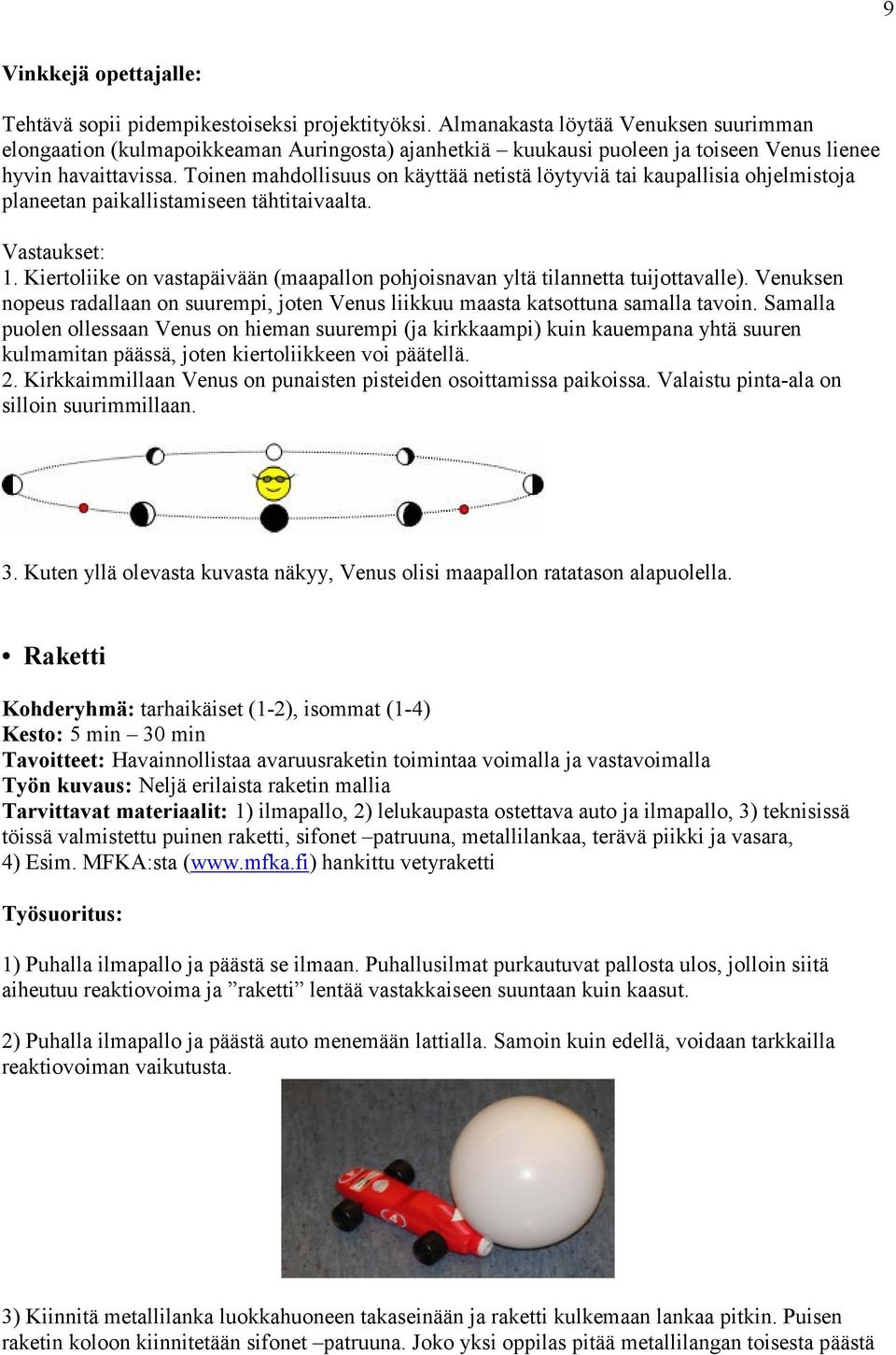 Toinen mahdollisuus on käyttää netistä löytyviä tai kaupallisia ohjelmistoja planeetan paikallistamiseen tähtitaivaalta. Vastaukset: 1.