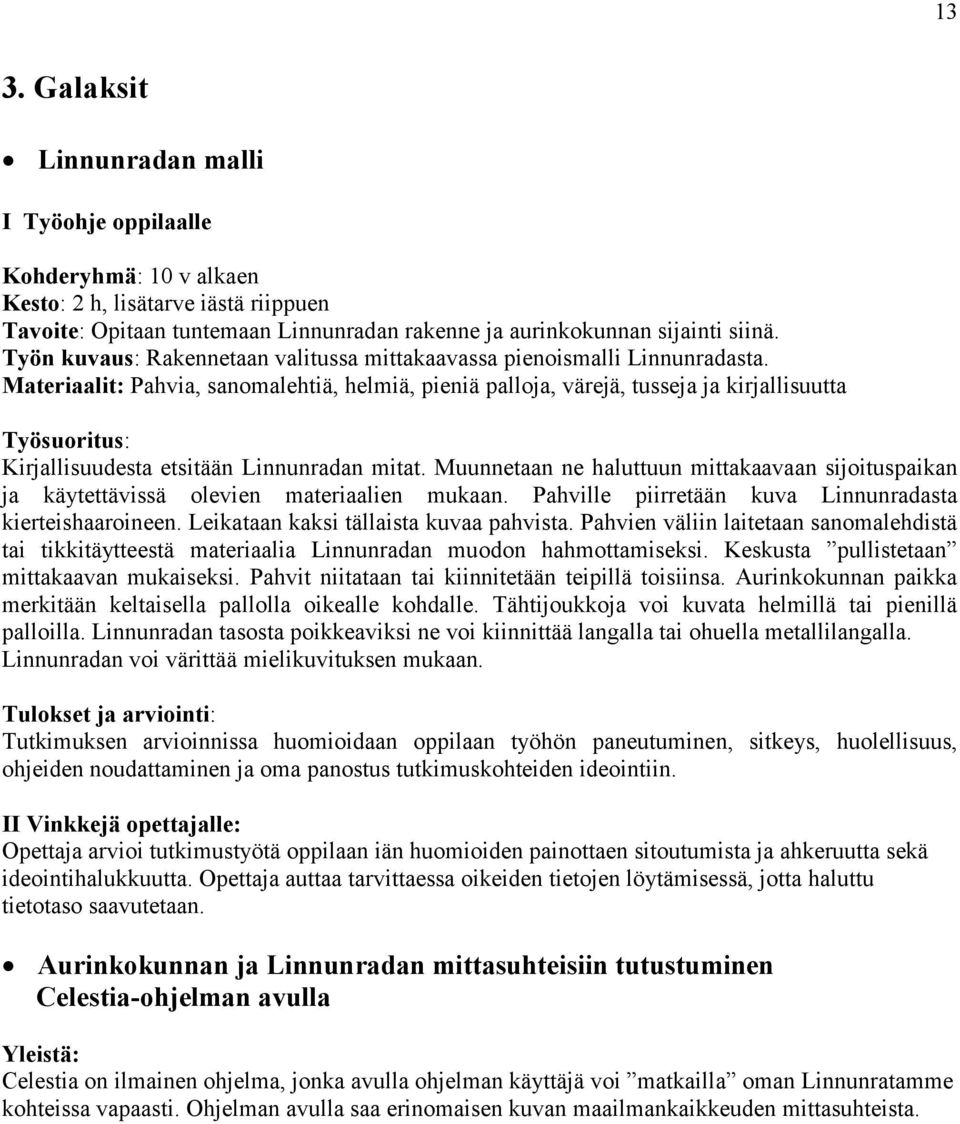 Materiaalit: Pahvia, sanomalehtiä, helmiä, pieniä palloja, värejä, tusseja ja kirjallisuutta Työsuoritus: Kirjallisuudesta etsitään Linnunradan mitat.