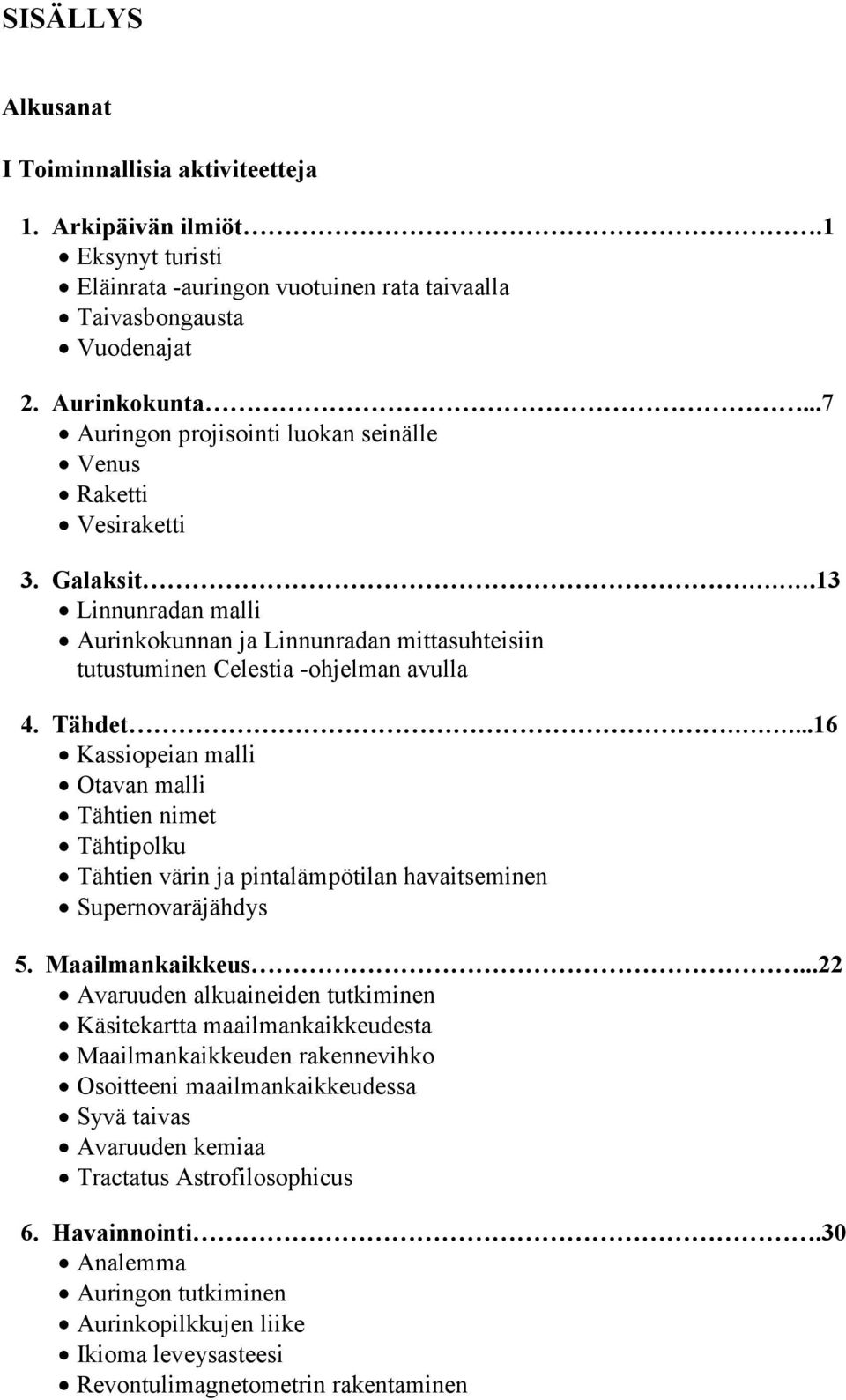 ..16 Kassiopeian malli Otavan malli Tähtien nimet Tähtipolku Tähtien värin ja pintalämpötilan havaitseminen Supernovaräjähdys 5. Maailmankaikkeus.