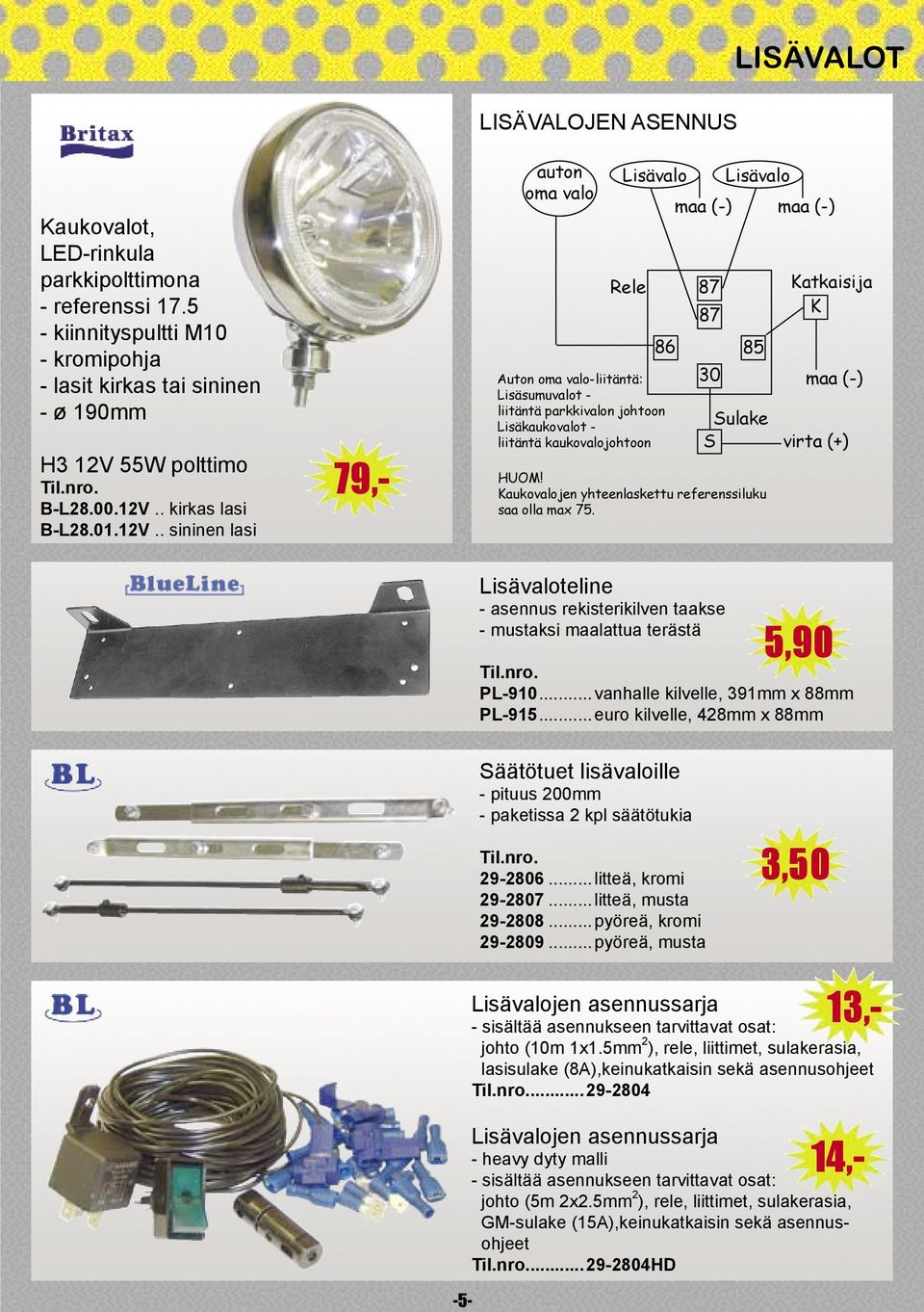 . sininen lasi 14,- 79,- auton oma valo Lisävalo Rele 86 Auton oma valo-liitäntä: Lisäsumuvalot - liitäntä parkkivalon johtoon Lisäkaukovalot - liitäntä kaukovalojohtoon 87 30 Lisävalo maa (-) maa