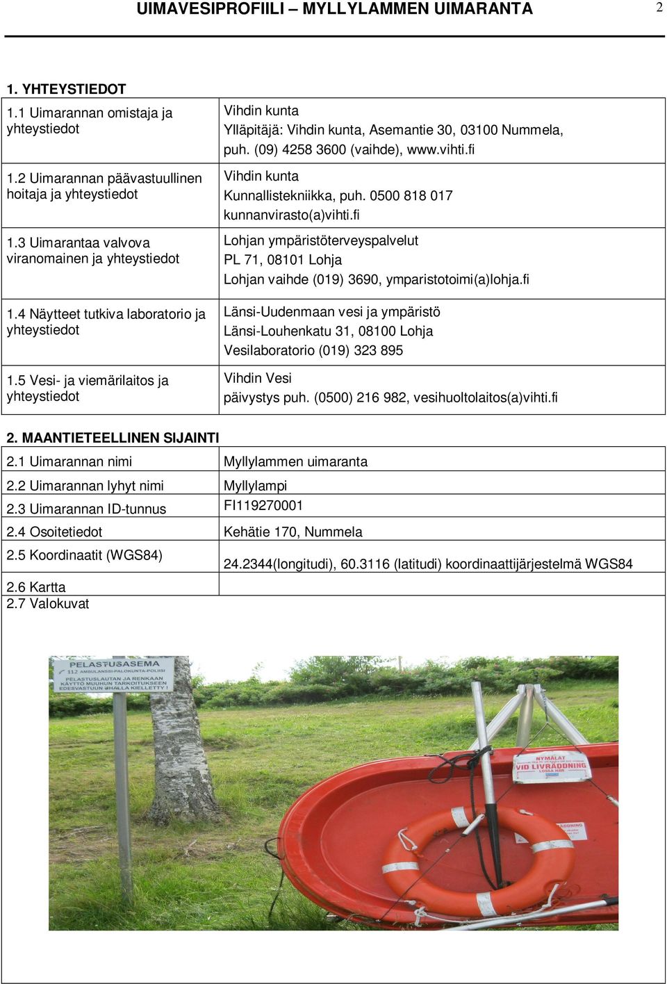 5 Vesi- ja viemärilaitos ja yhteystiedot Vihdin kunta Ylläpitäjä: Vihdin kunta, Asemantie 30, 03100 Nummela, puh. (09) 4258 3600 (vaihde), www.vihti.fi Vihdin kunta Kunnallistekniikka, puh.