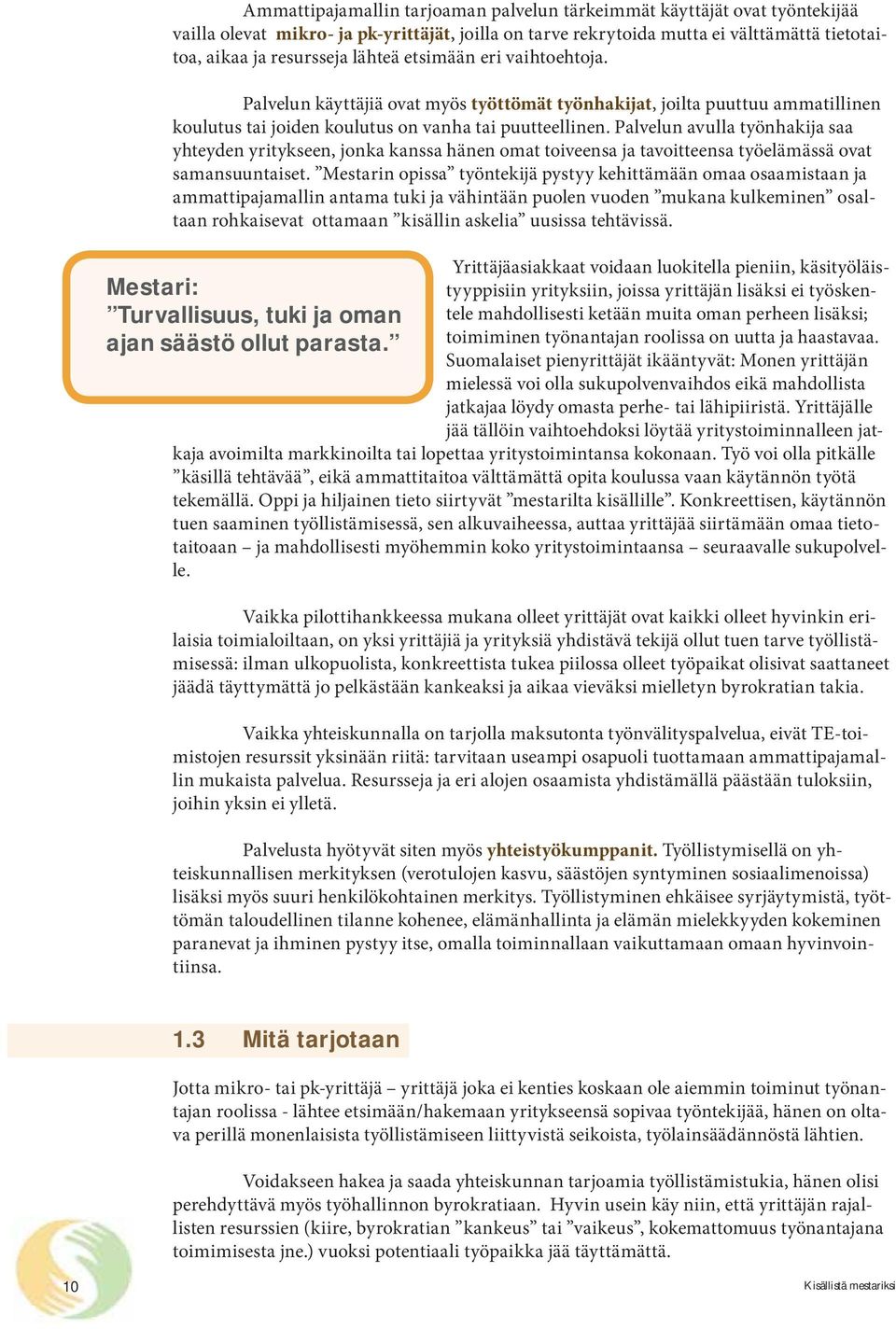 Palvelun avulla työnhakija saa yhteyden yritykseen, jonka kanssa hänen omat toiveensa ja tavoitteensa työelämässä ovat samansuuntaiset.