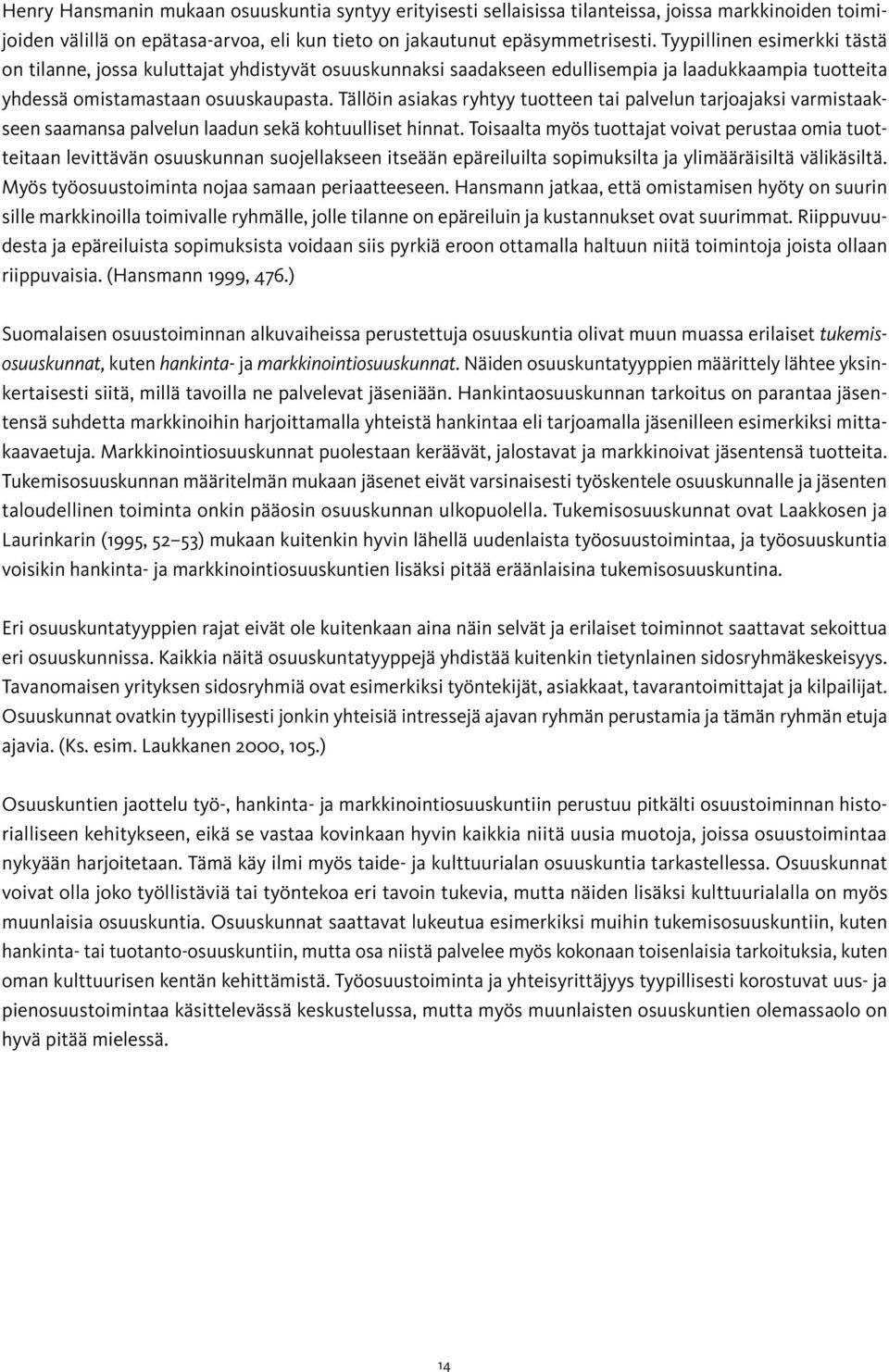 Tällöin asiakas ryhtyy tuotteen tai palvelun tarjoajaksi varmistaakseen saamansa palvelun laadun sekä kohtuulliset hinnat.