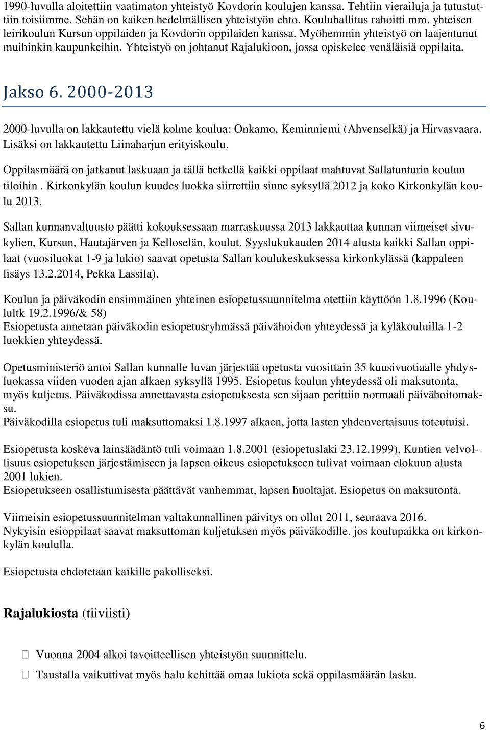 Yhteistyö on johtanut Rajalukioon, jossa opiskelee venäläisiä oppilaita. Jakso 6. 2000-2013 2000-luvulla on lakkautettu vielä kolme koulua: Onkamo, Keminniemi (Ahvenselkä) ja Hirvasvaara.