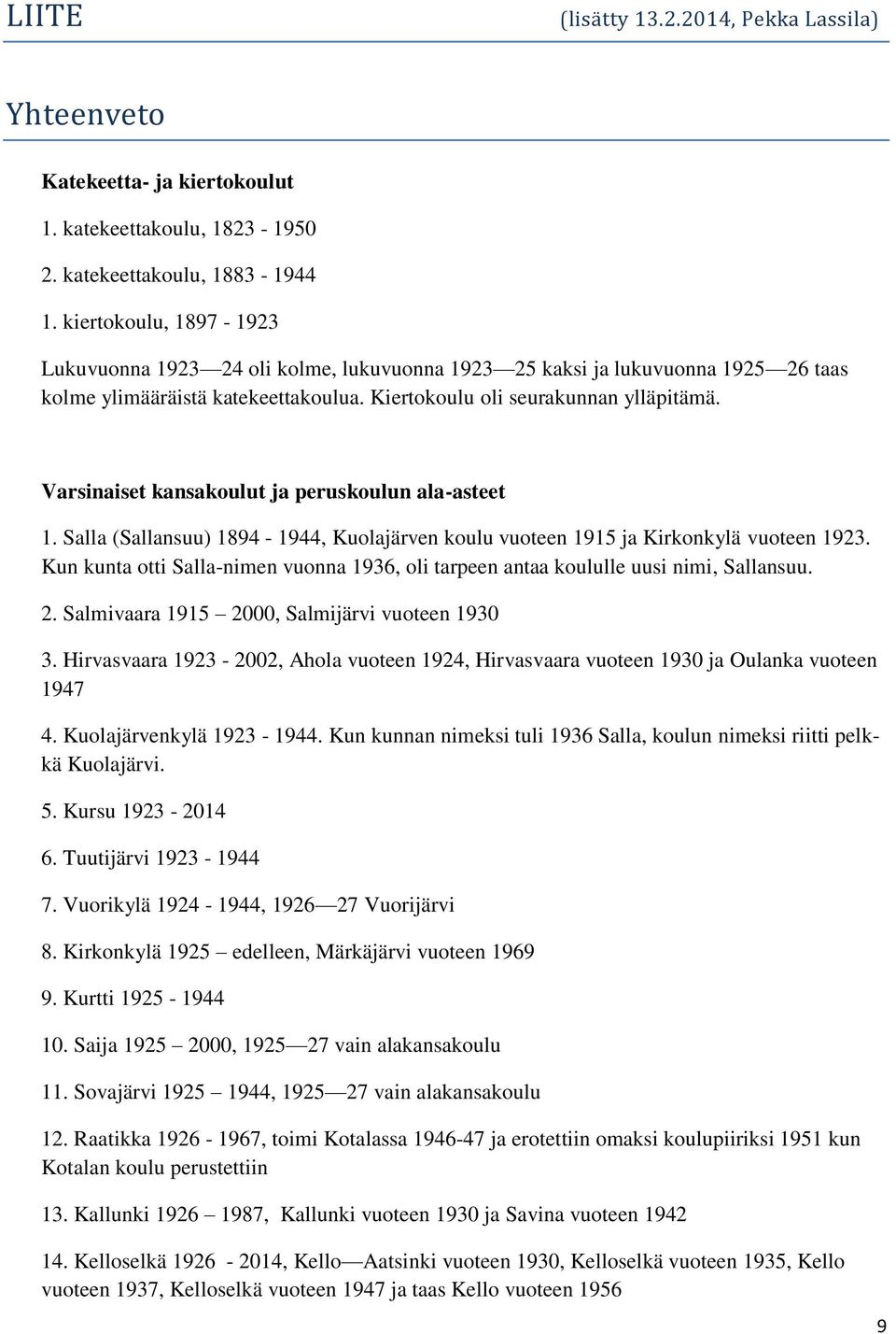 Varsinaiset kansakoulut ja peruskoulun ala-asteet 1. Salla (Sallansuu) 1894-1944, Kuolajärven koulu vuoteen 1915 ja Kirkonkylä vuoteen 1923.