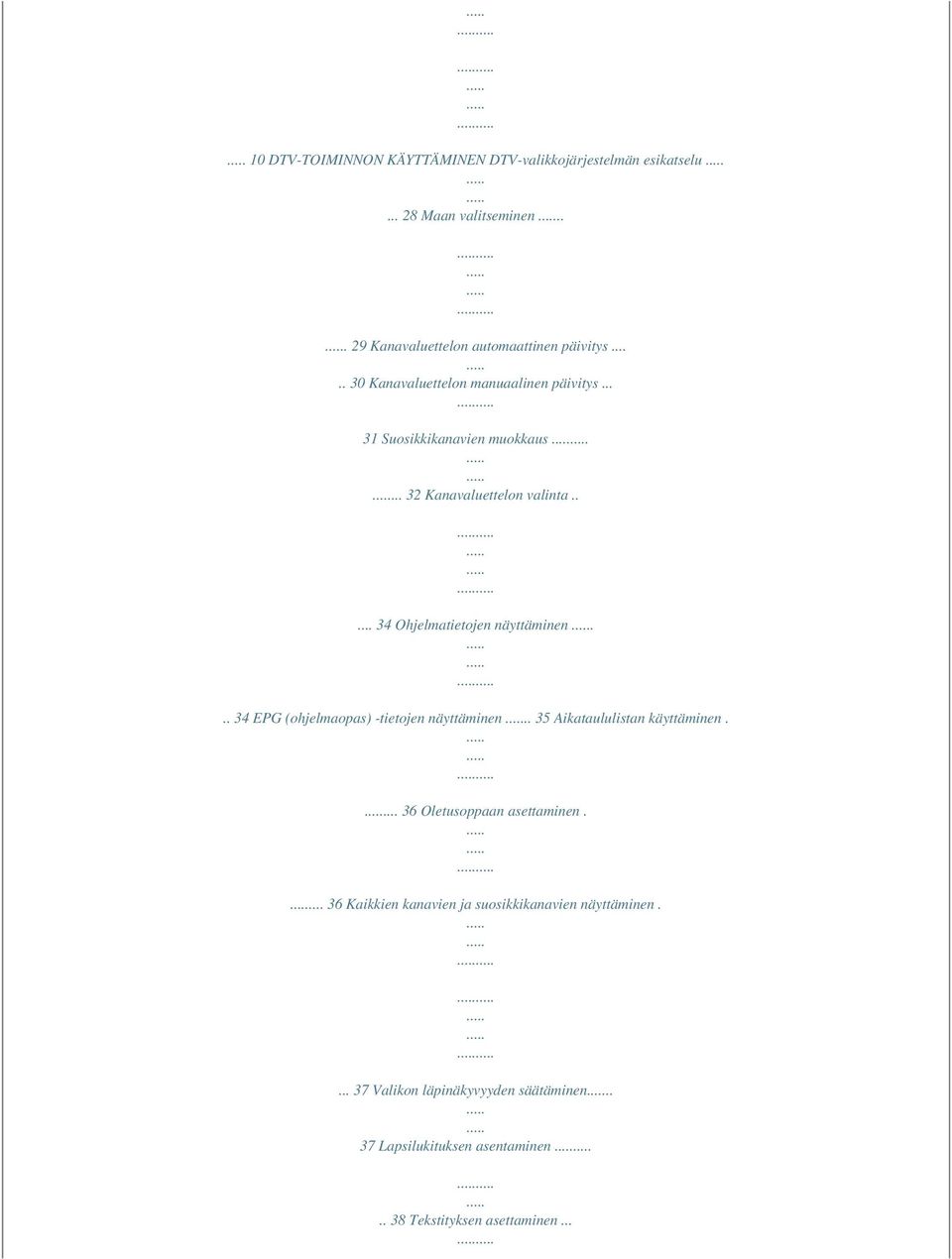 .... 34 Ohjelmatietojen näyttäminen... 34 EPG (ohjelmaopas) -tietojen näyttäminen.. 35 Aikataululistan käyttäminen.
