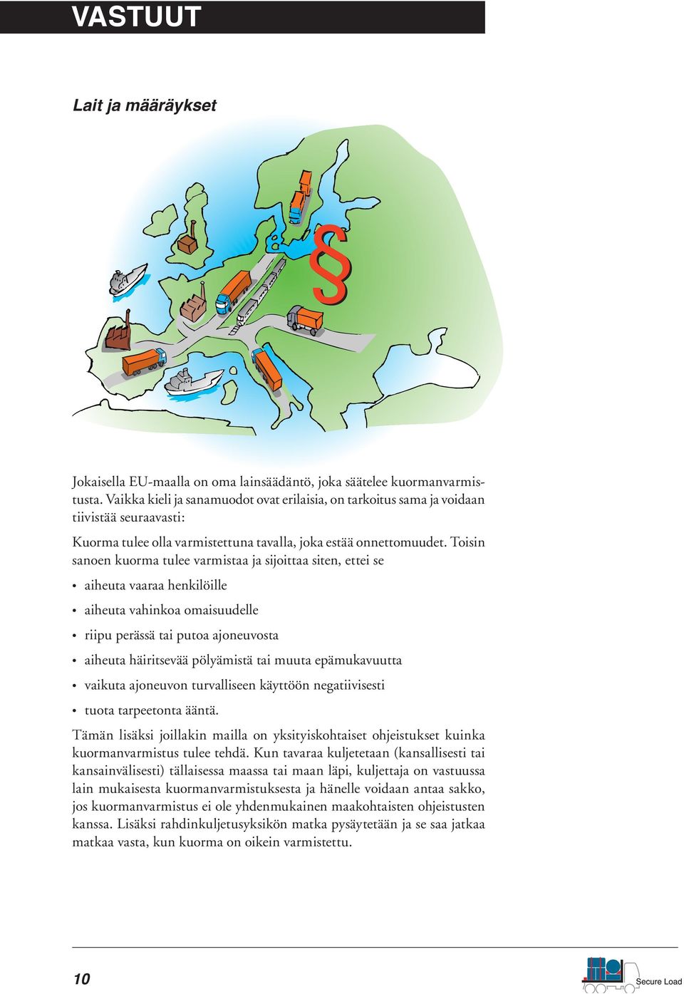 Toisin sanoen kuorma tulee varmistaa ja sijoittaa siten, ettei se aiheuta vaaraa henkilöille aiheuta vahinkoa omaisuudelle riipu perässä tai putoa ajoneuvosta aiheuta häiritsevää pölyämistä tai muuta