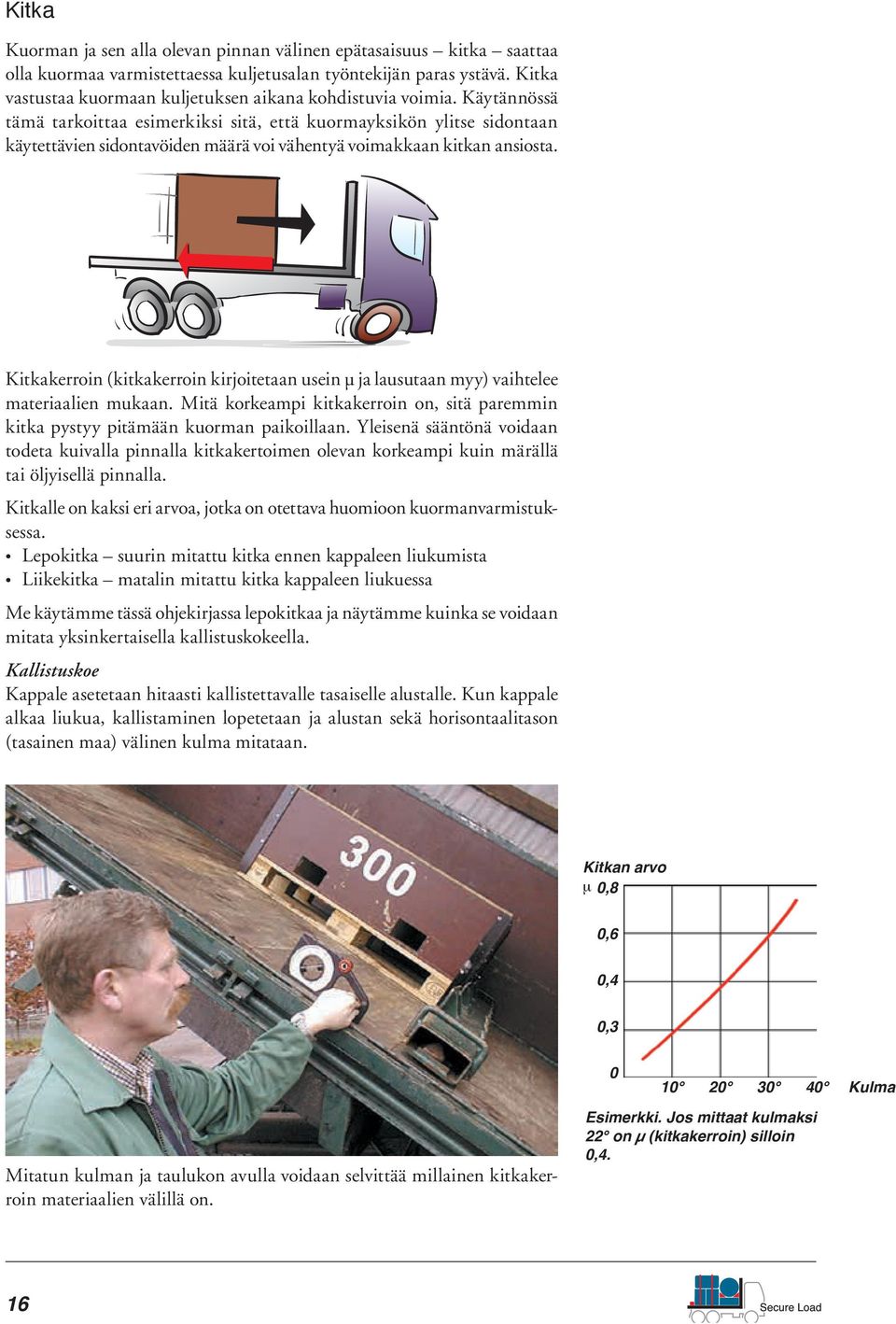 Käytännössä tämä tarkoittaa esimerkiksi sitä, että kuormayksikön ylitse sidontaan käytettävien sidontavöiden määrä voi vähentyä voimakkaan kitkan ansiosta.