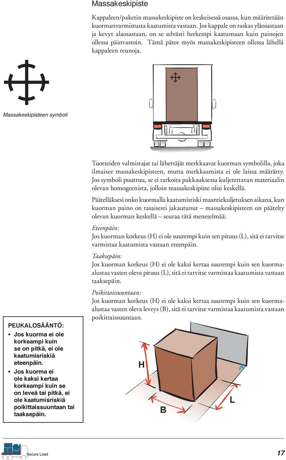 Massakeskipisteen symboli Tuotteiden valmistajat tai lähettäjät merkkaavat kuorman symbolilla, joka ilmaisee massakeskipisteen, mutta merkkaamista ei ole laissa määrätty.