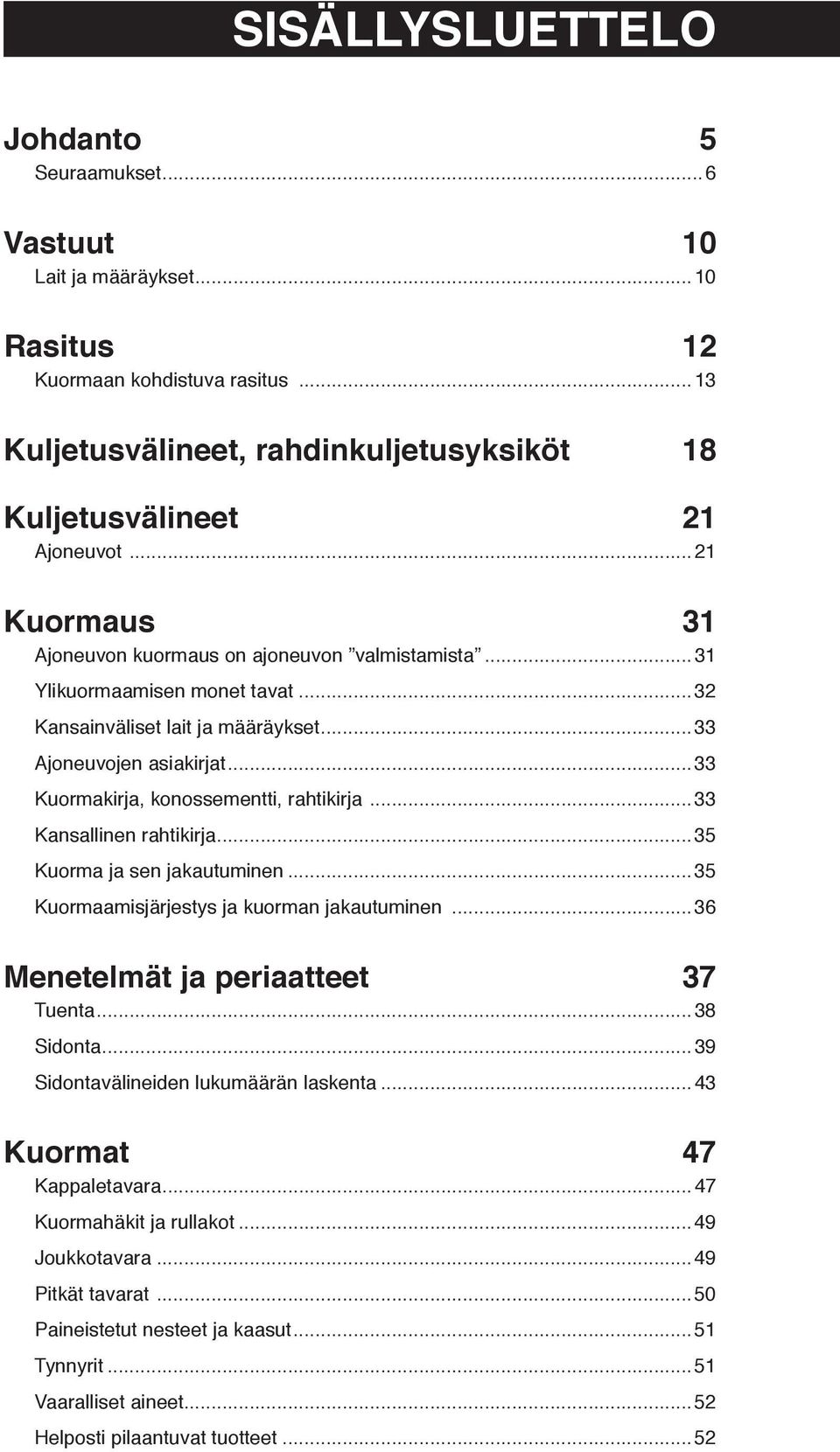 ..33 Kuormakirja, konossementti, rahtikirja...33 Kansallinen rahtikirja...35 Kuorma ja sen jakautuminen...35 Kuormaamisjärjestys ja kuorman jakautuminen...36 Menetelmät ja periaatteet 37 Tuenta.