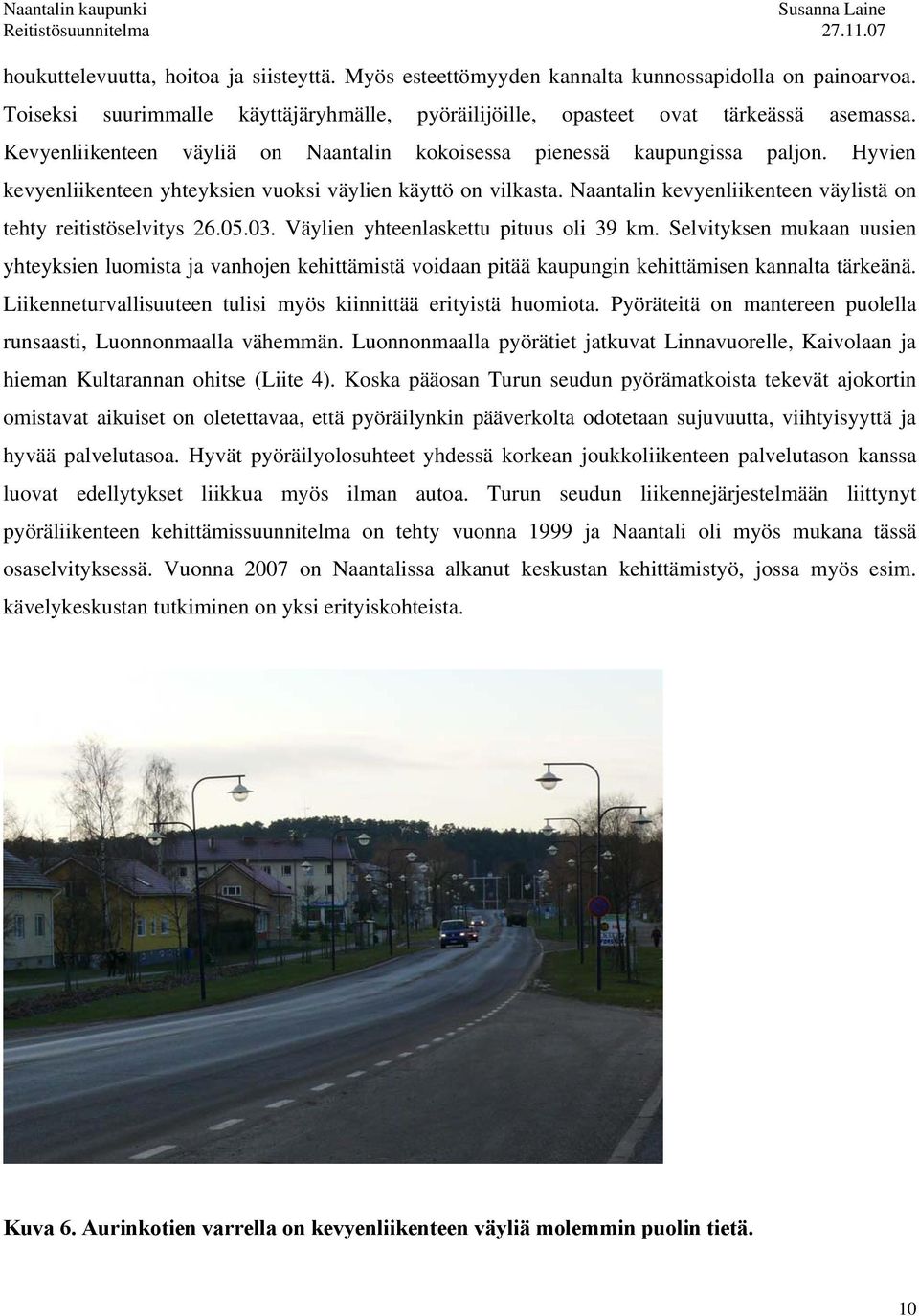Naantalin kevyenliikenteen väylistä on tehty reitistöselvitys 26.05.03. Väylien yhteenlaskettu pituus oli 39 km.