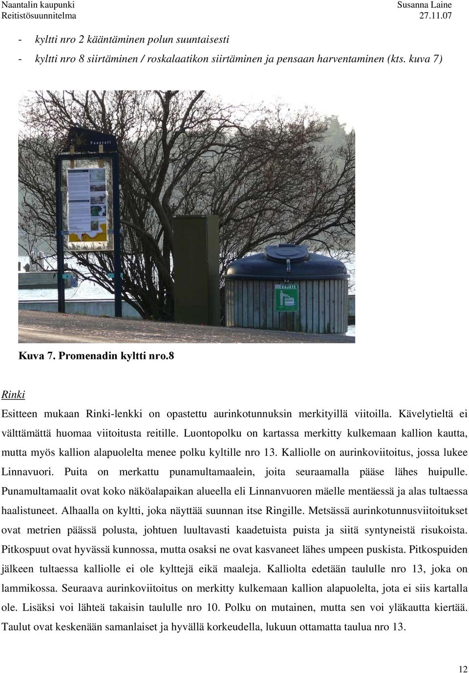 Luontopolku on kartassa merkitty kulkemaan kallion kautta, mutta myös kallion alapuolelta menee polku kyltille nro 13. Kalliolle on aurinkoviitoitus, jossa lukee Linnavuori.