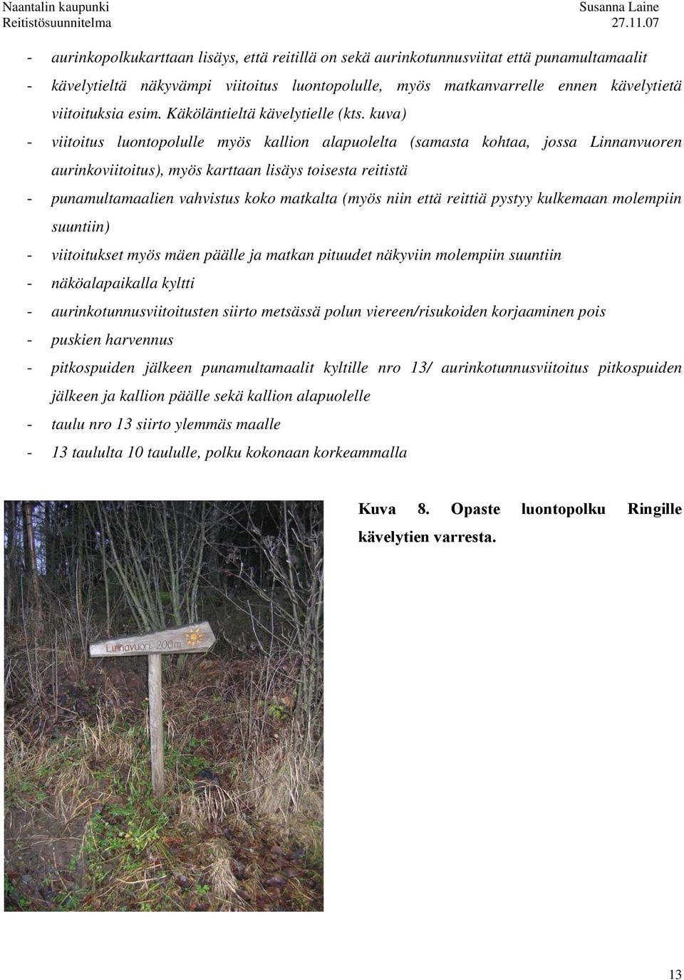 kuva) - viitoitus luontopolulle myös kallion alapuolelta (samasta kohtaa, jossa Linnanvuoren aurinkoviitoitus), myös karttaan lisäys toisesta reitistä - punamultamaalien vahvistus koko matkalta (myös