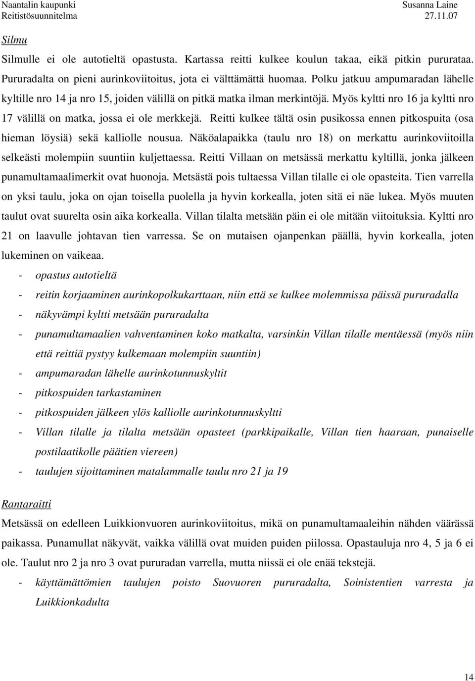 Reitti kulkee tältä osin pusikossa ennen pitkospuita (osa hieman löysiä) sekä kalliolle nousua. Näköalapaikka (taulu nro 18) on merkattu aurinkoviitoilla selkeästi molempiin suuntiin kuljettaessa.