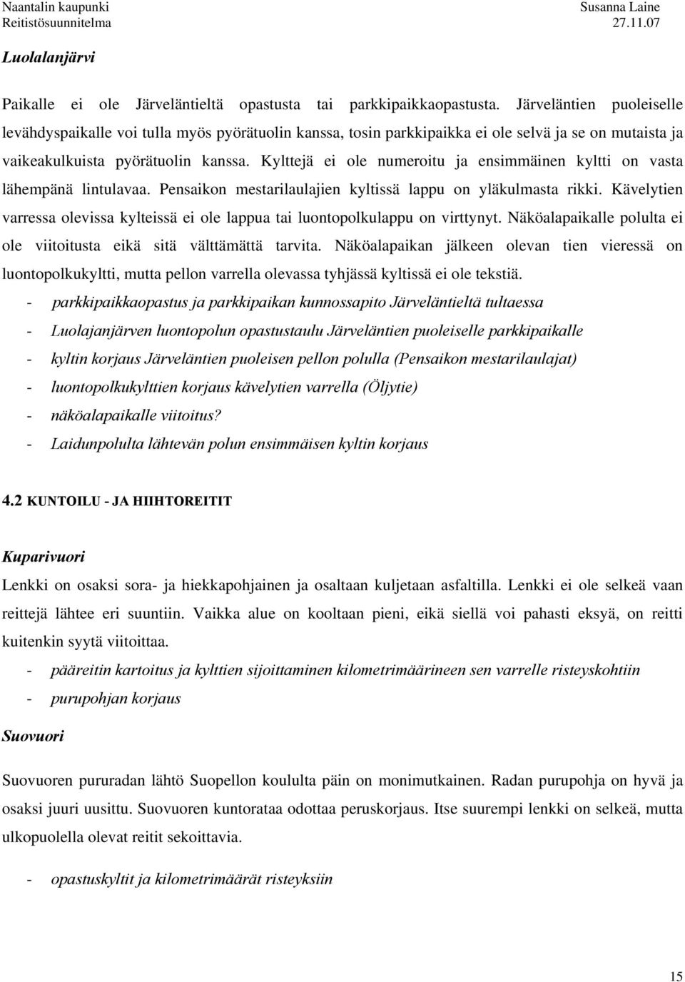 Kylttejä ei ole numeroitu ja ensimmäinen kyltti on vasta lähempänä lintulavaa. Pensaikon mestarilaulajien kyltissä lappu on yläkulmasta rikki.