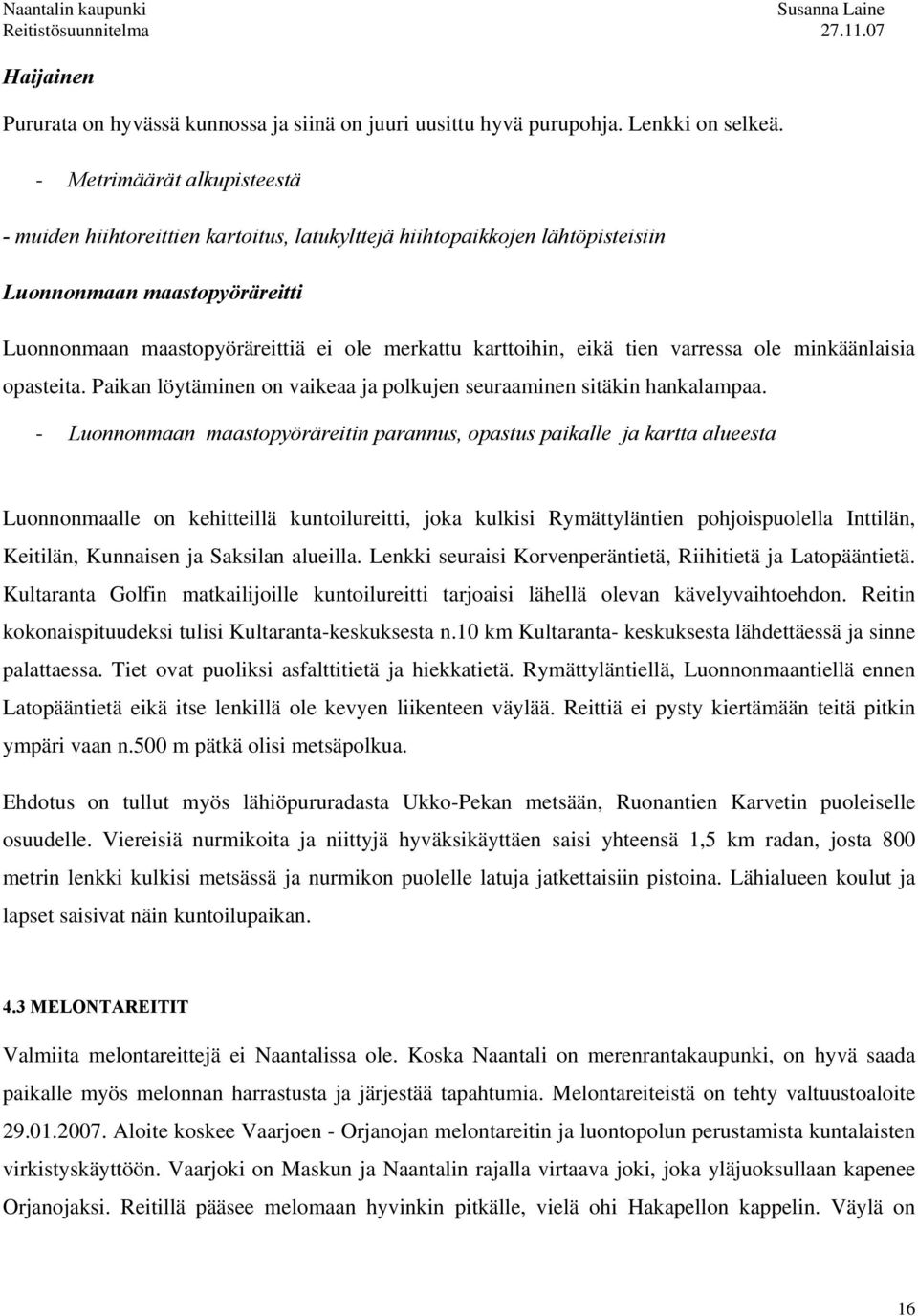 eikä tien varressa ole minkäänlaisia opasteita. Paikan löytäminen on vaikeaa ja polkujen seuraaminen sitäkin hankalampaa.