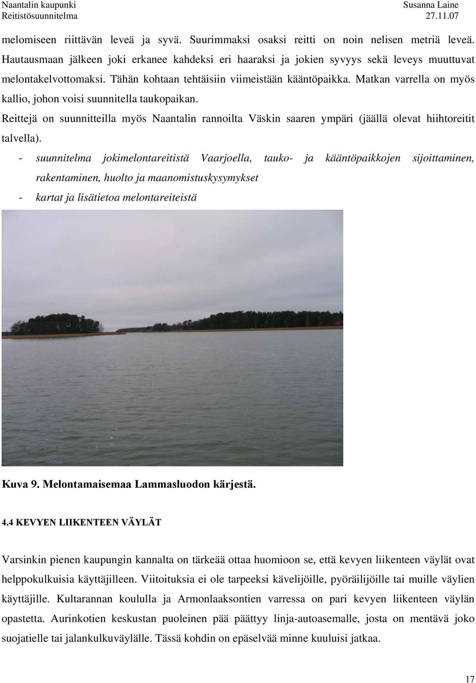 Matkan varrella on myös kallio, johon voisi suunnitella taukopaikan. Reittejä on suunnitteilla myös Naantalin rannoilta Väskin saaren ympäri (jäällä olevat hiihtoreitit talvella).