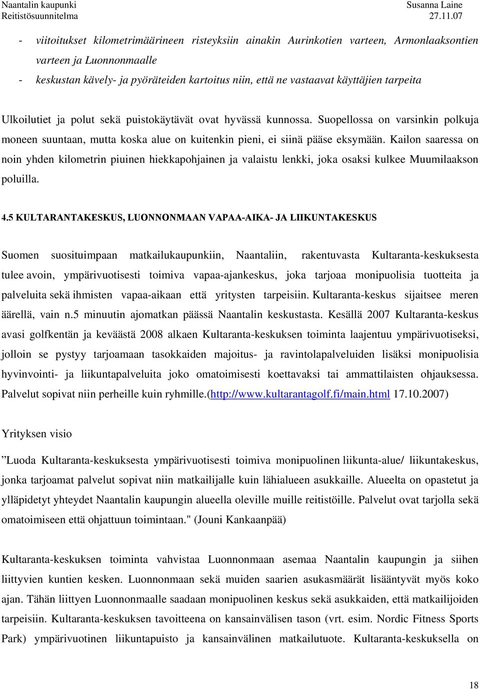 Kailon saaressa on noin yhden kilometrin piuinen hiekkapohjainen ja valaistu lenkki, joka osaksi kulkee Muumilaakson poluilla. 4.