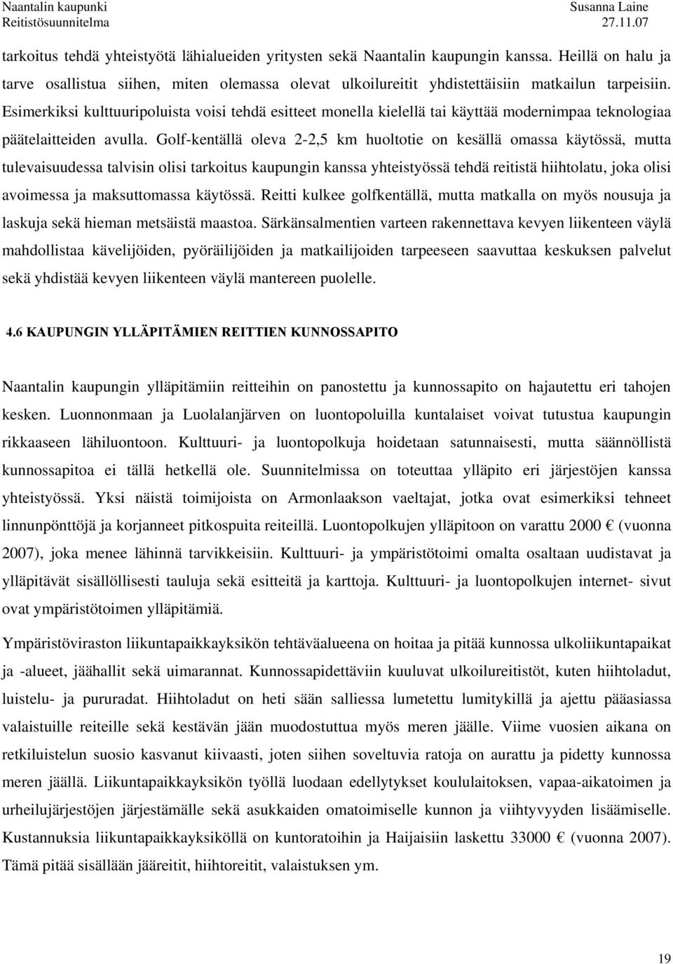 Golf-kentällä oleva 2-2,5 km huoltotie on kesällä omassa käytössä, mutta tulevaisuudessa talvisin olisi tarkoitus kaupungin kanssa yhteistyössä tehdä reitistä hiihtolatu, joka olisi avoimessa ja