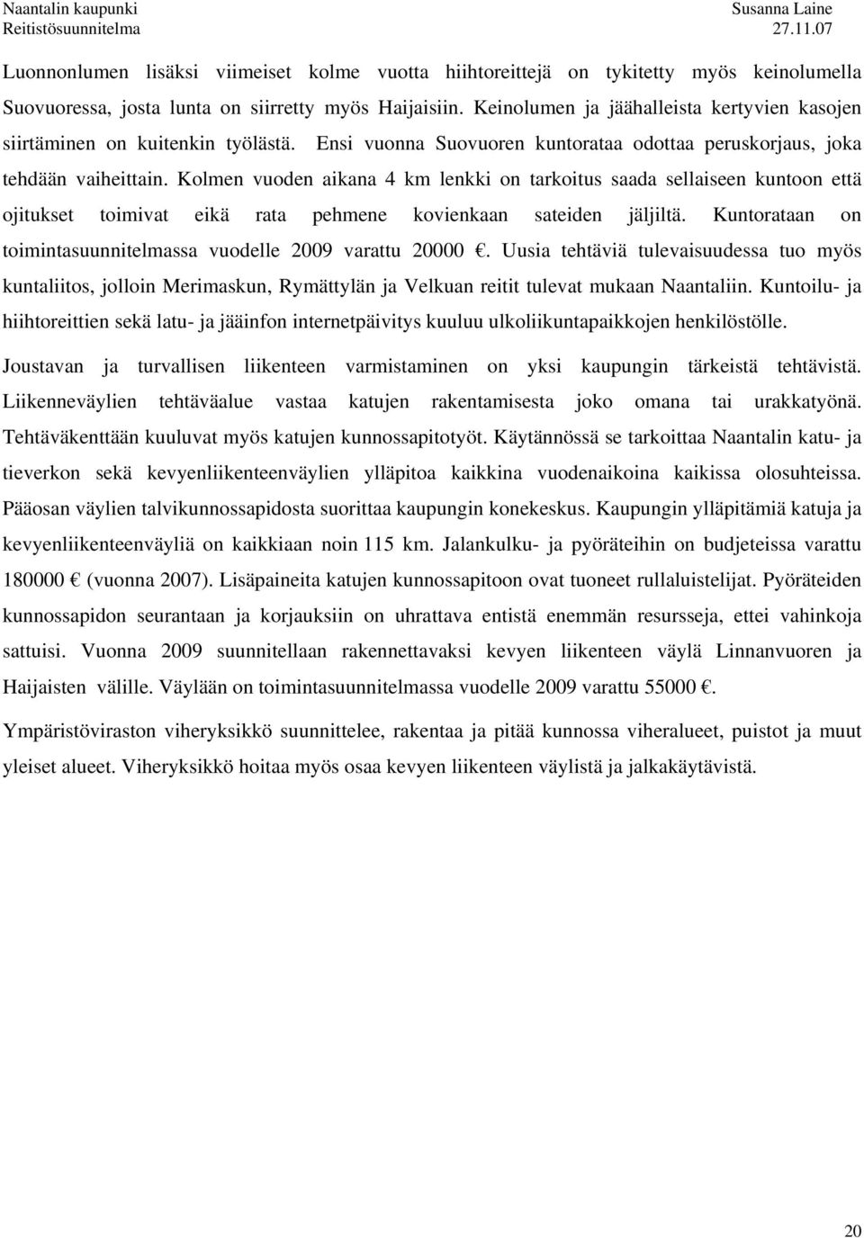 Kolmen vuoden aikana 4 km lenkki on tarkoitus saada sellaiseen kuntoon että ojitukset toimivat eikä rata pehmene kovienkaan sateiden jäljiltä.