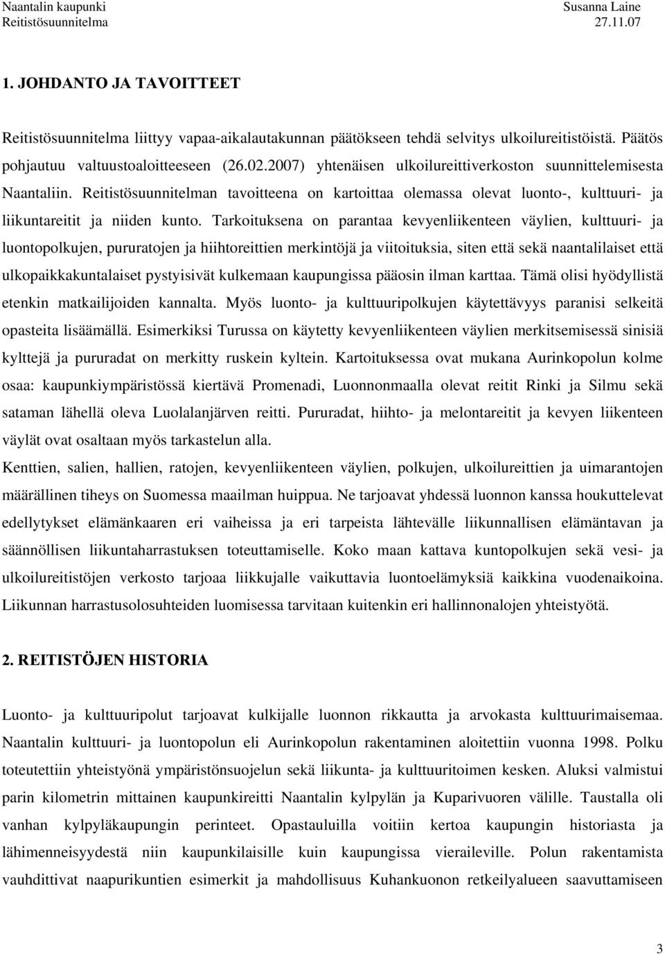 Tarkoituksena on parantaa kevyenliikenteen väylien, kulttuuri- ja luontopolkujen, pururatojen ja hiihtoreittien merkintöjä ja viitoituksia, siten että sekä naantalilaiset että ulkopaikkakuntalaiset