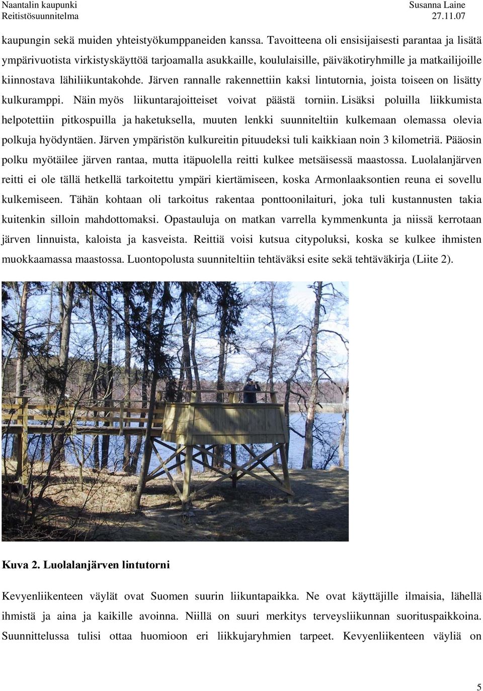 Järven rannalle rakennettiin kaksi lintutornia, joista toiseen on lisätty kulkuramppi. Näin myös liikuntarajoitteiset voivat päästä torniin.