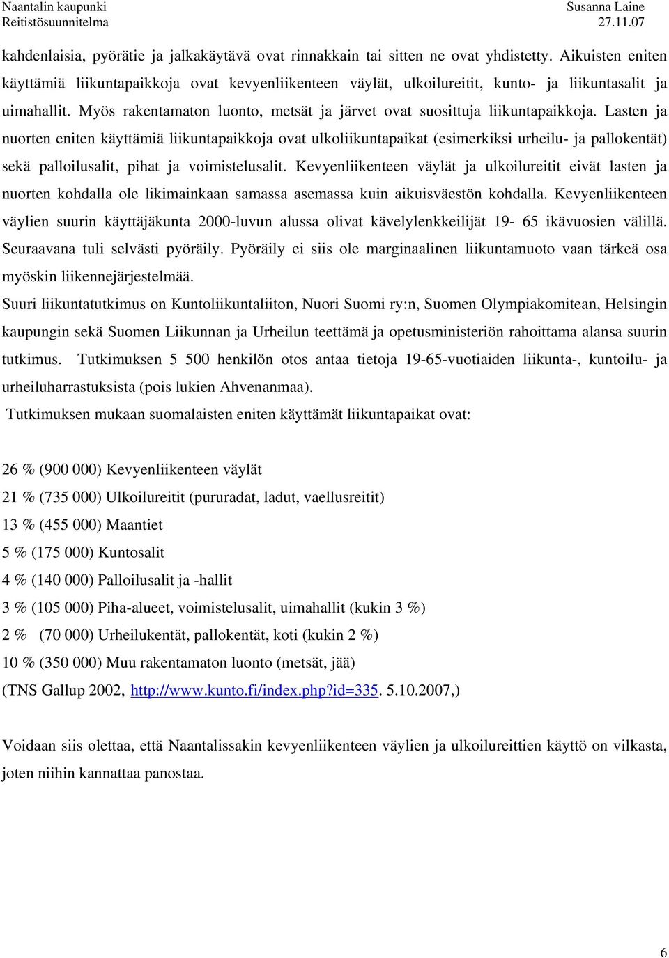 Myös rakentamaton luonto, metsät ja järvet ovat suosittuja liikuntapaikkoja.