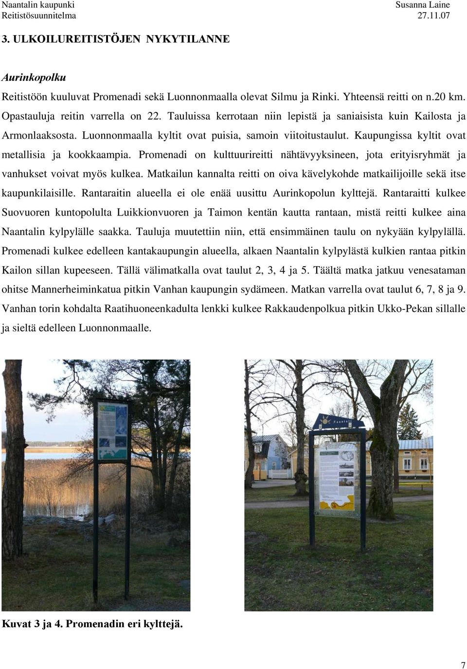 Promenadi on kulttuurireitti nähtävyyksineen, jota erityisryhmät ja vanhukset voivat myös kulkea. Matkailun kannalta reitti on oiva kävelykohde matkailijoille sekä itse kaupunkilaisille.