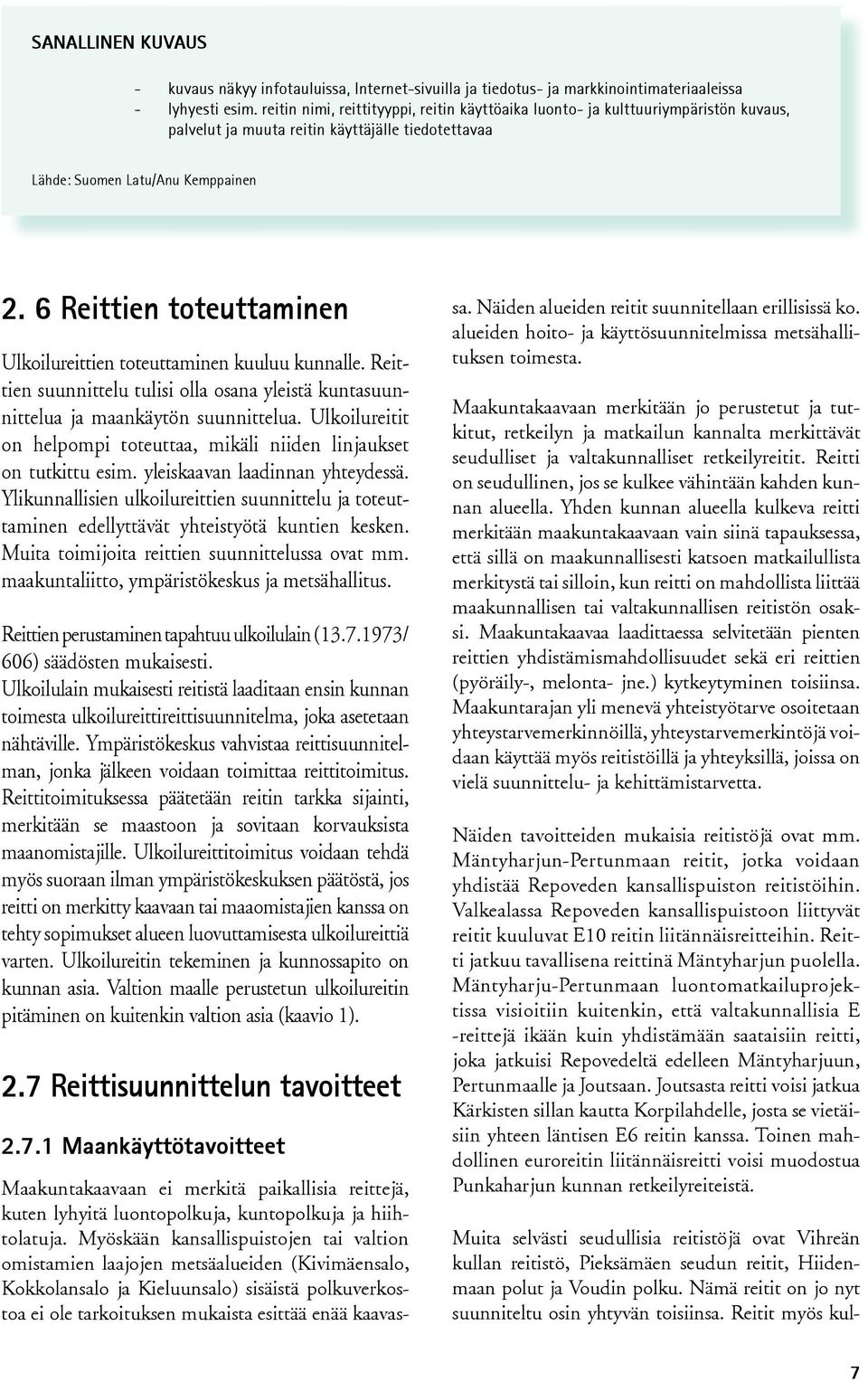 6 Reittien toteuttaminen Ulkoilureittien toteuttaminen kuuluu kunnalle. Reittien suunnittelu tulisi olla osana yleistä kuntasuunnittelua ja maankäytön suunnittelua.