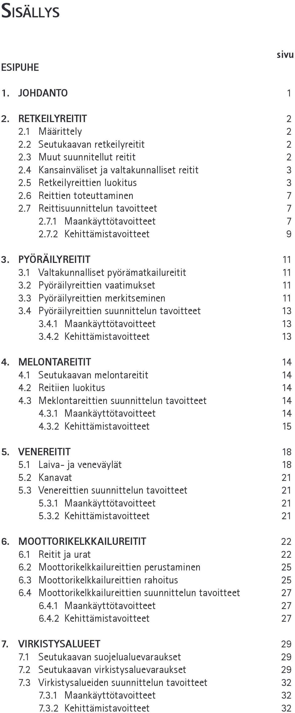 1 Valtakunnalliset pyörämatkailureitit 11 3.2 Pyöräilyreittien vaatimukset 11 3.3 Pyöräilyreittien merkitseminen 11 3.4 Pyöräilyreittien suunnittelun tavoitteet 13 3.4.1 Maankäyttötavoitteet 13 3.4.2 Kehittämistavoitteet 13 4.