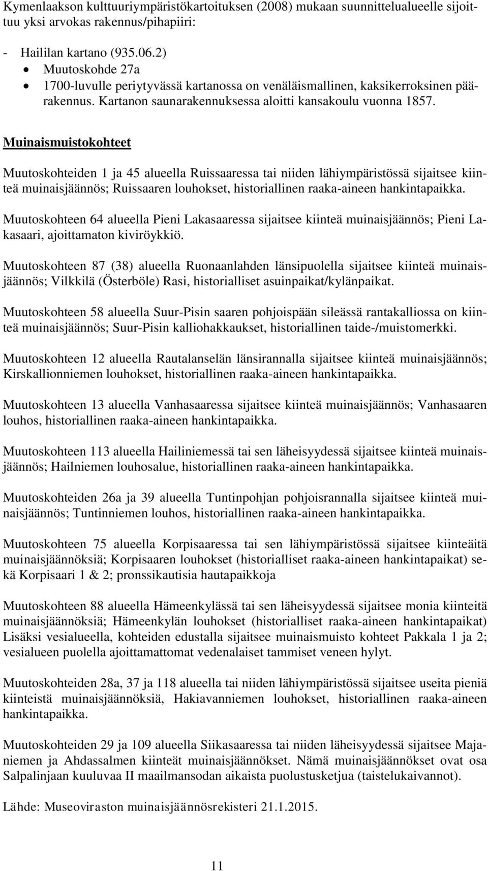 Muinaismuistokohteet Muutoskohteiden 1 ja 45 alueella Ruissaaressa tai niiden lähiympäristössä sijaitsee kiinteä muinaisjäännös; Ruissaaren louhokset, historiallinen raaka-aineen hankintapaikka.