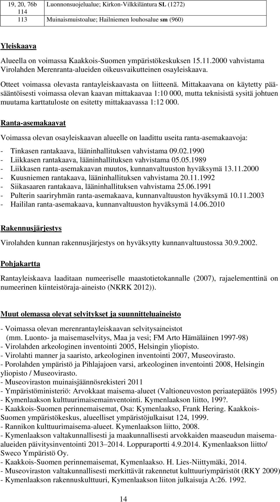 Mittakaavana on käytetty pääsääntöisesti voimassa olevan kaavan mittakaavaa 1:10 000, mutta teknisistä sysitä johtuen muutama karttatuloste on esitetty mittakaavassa 1:12 000.