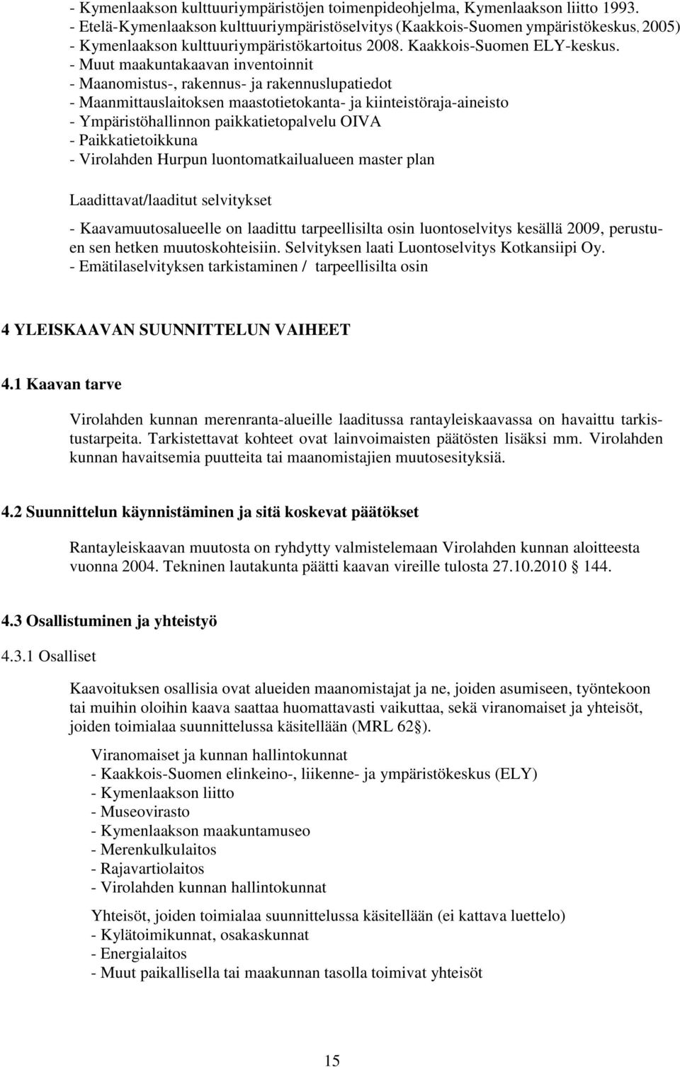 - Muut maakuntakaavan inventoinnit - Maanomistus-, rakennus- ja rakennuslupatiedot - Maanmittauslaitoksen maastotietokanta- ja kiinteistöraja-aineisto - Ympäristöhallinnon paikkatietopalvelu OIVA -