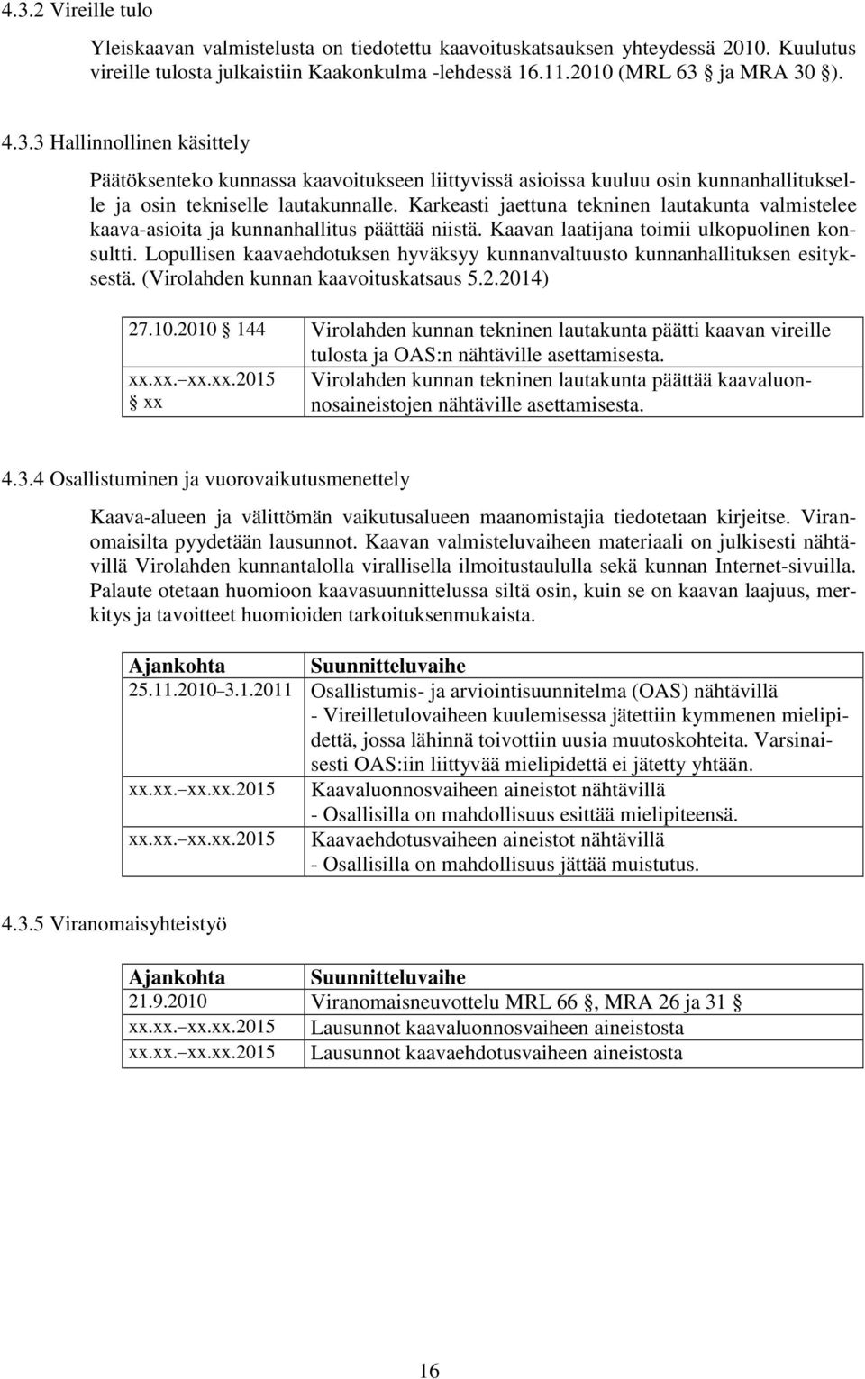 Lopullisen kaavaehdotuksen hyväksyy kunnanvaltuusto kunnanhallituksen esityksestä. (Virolahden kunnan kaavoituskatsaus 5.2.2014) 27.10.