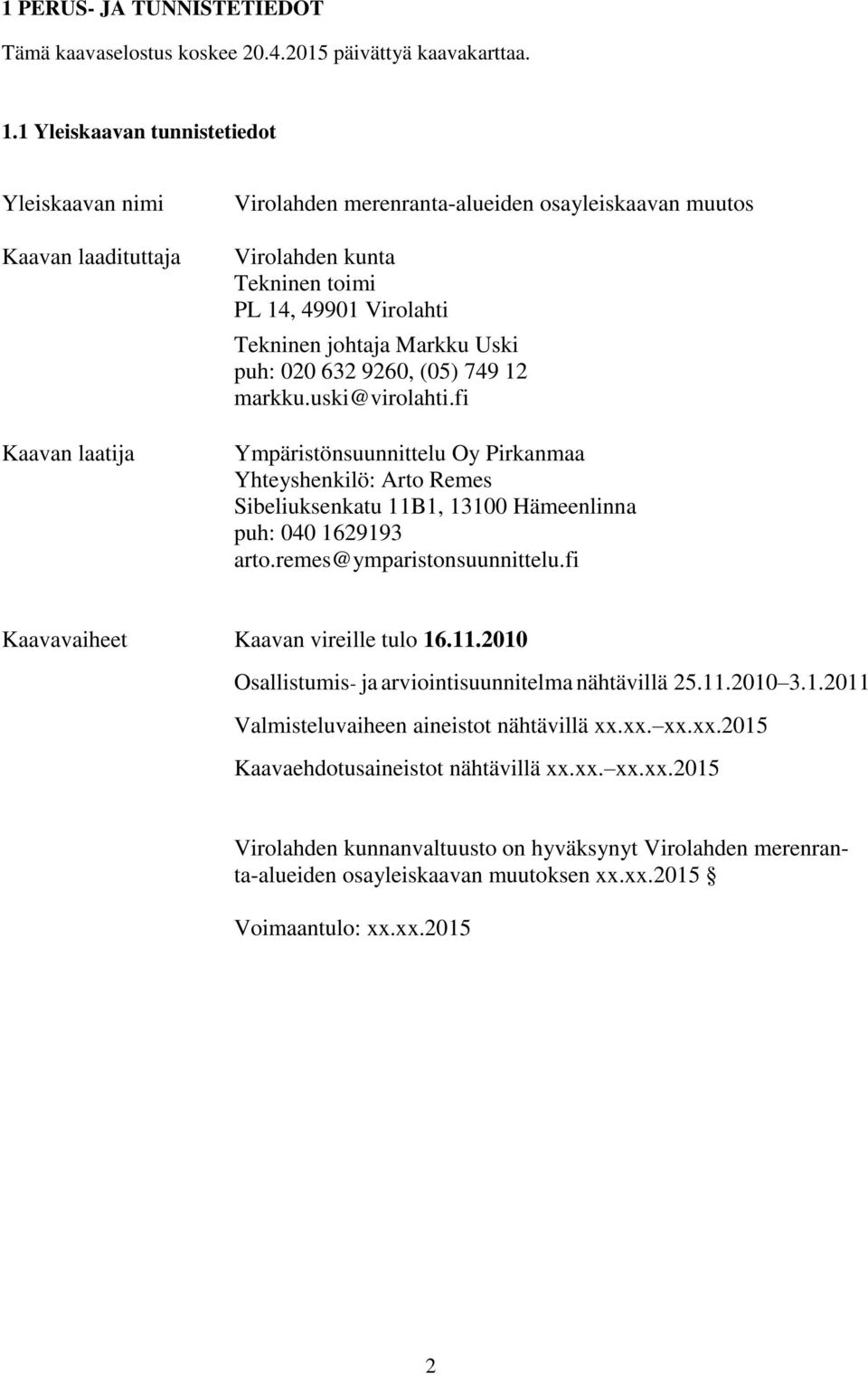 johtaja Markku Uski puh: 020 632 9260, (05) 749 12 markku.uski@virolahti.fi Ympäristönsuunnittelu Oy Pirkanmaa Yhteyshenkilö: Arto Remes Sibeliuksenkatu 11B1, 13100 Hämeenlinna puh: 040 1629193 arto.